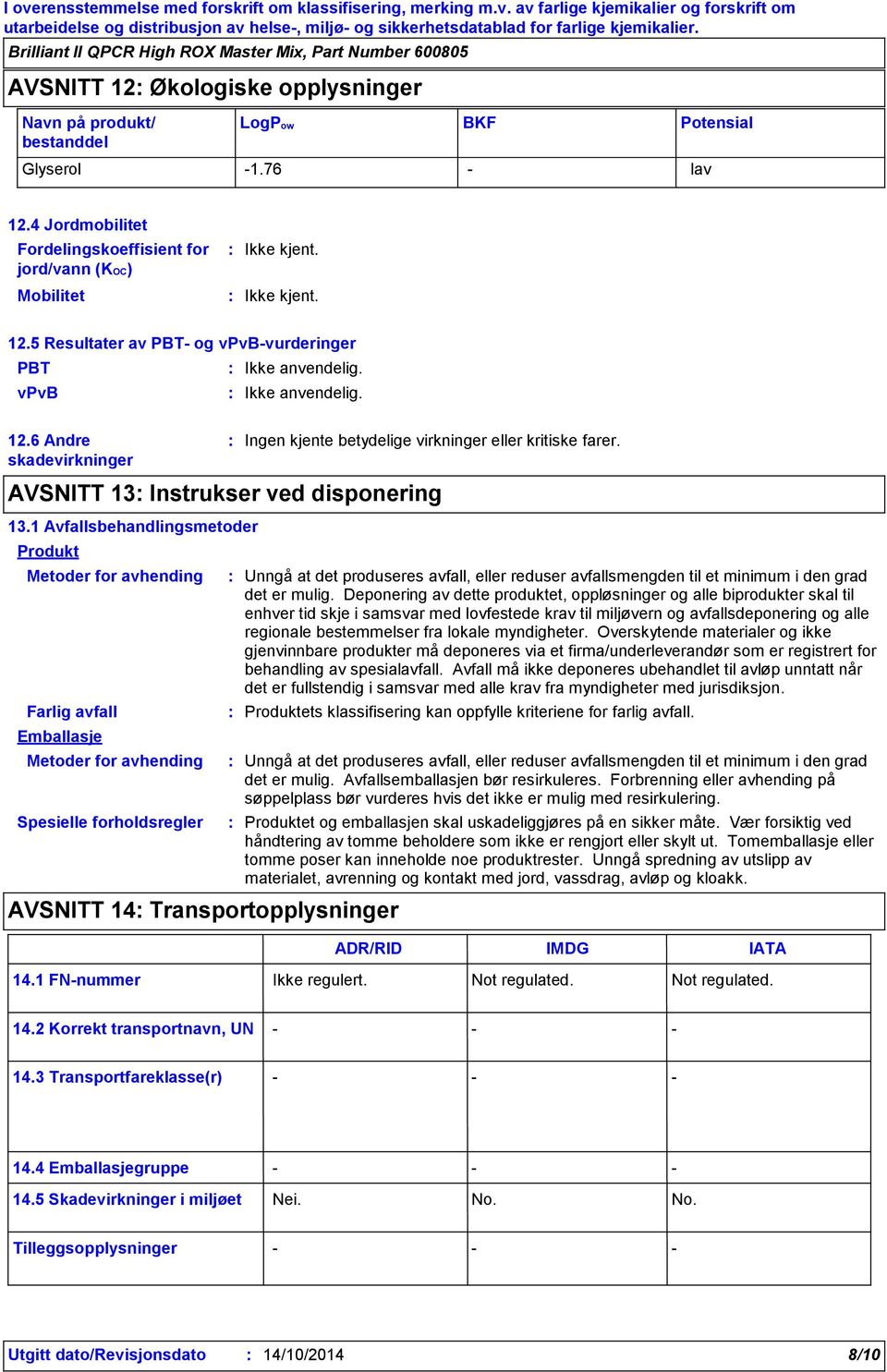 1 Avfallsbehandlingsmetoder Produkt Metoder for avhending Farlig avfall Emballasje Metoder for avhending Spesielle forholdsregler AVSNITT 14 Transportopplysninger Unngå at det produseres avfall,