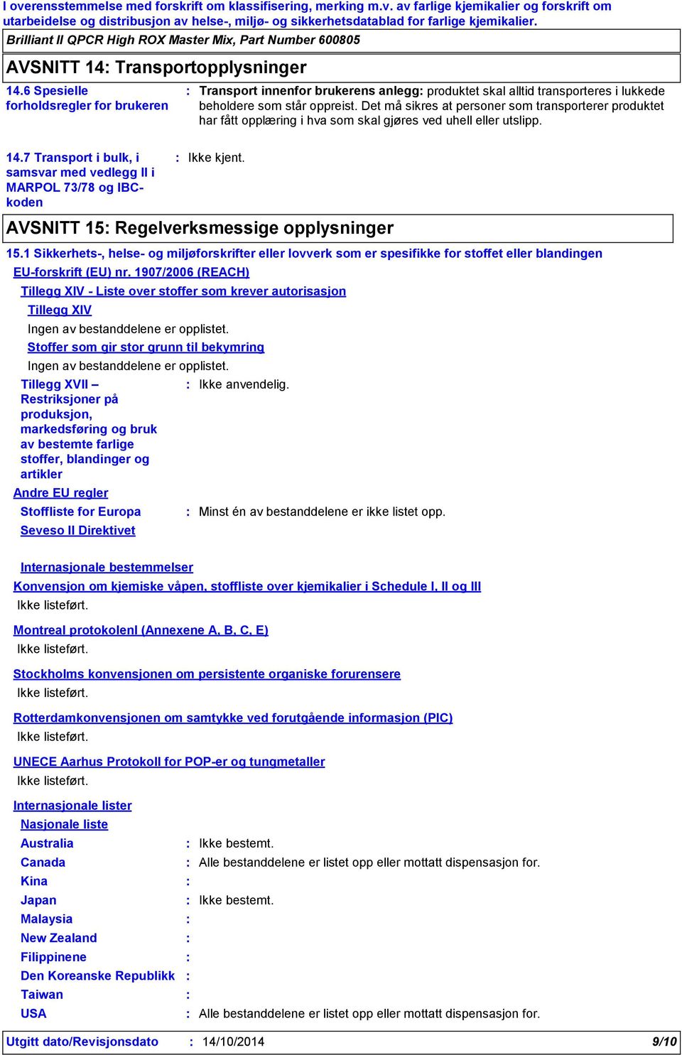 Det må sikres at personer som transporterer produktet har fått opplæring i hva som skal gjøres ved uhell eller utslipp. 14.