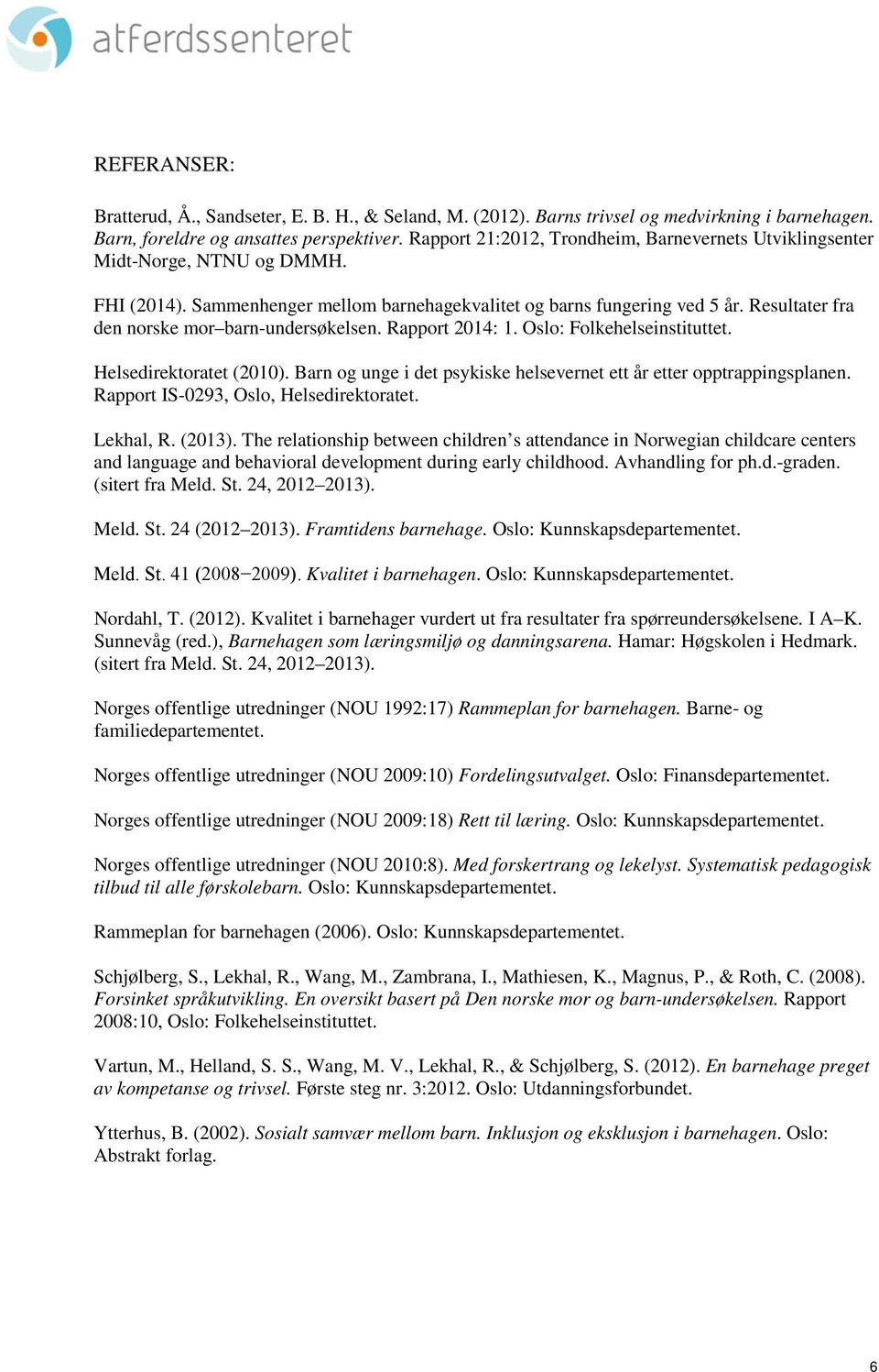 Resultater fra den norske mor barn-undersøkelsen. Rapport 2014: 1. Oslo: Folkehelseinstituttet. Helsedirektoratet (2010). Barn og unge i det psykiske helsevernet ett år etter opptrappingsplanen.