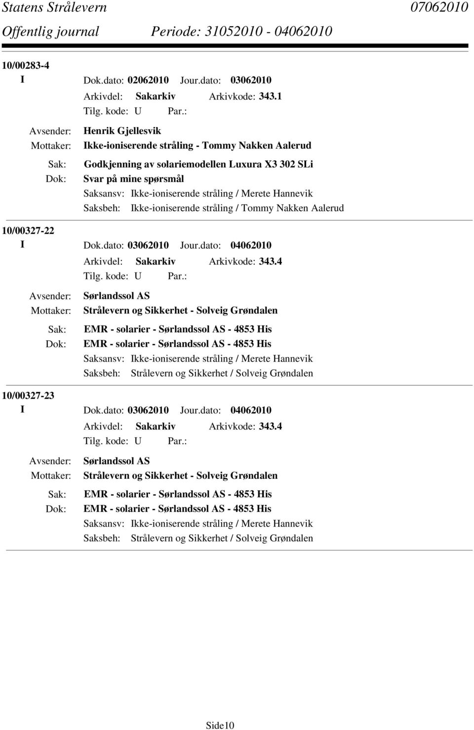 Saksbeh: Ikke-ioniserende stråling / Tommy Nakken Aalerud 10/00327-22 I Dok.dato: 03062010 Jour.dato: 04062010 Arkivdel: Sakarkiv Arkivkode: 343.