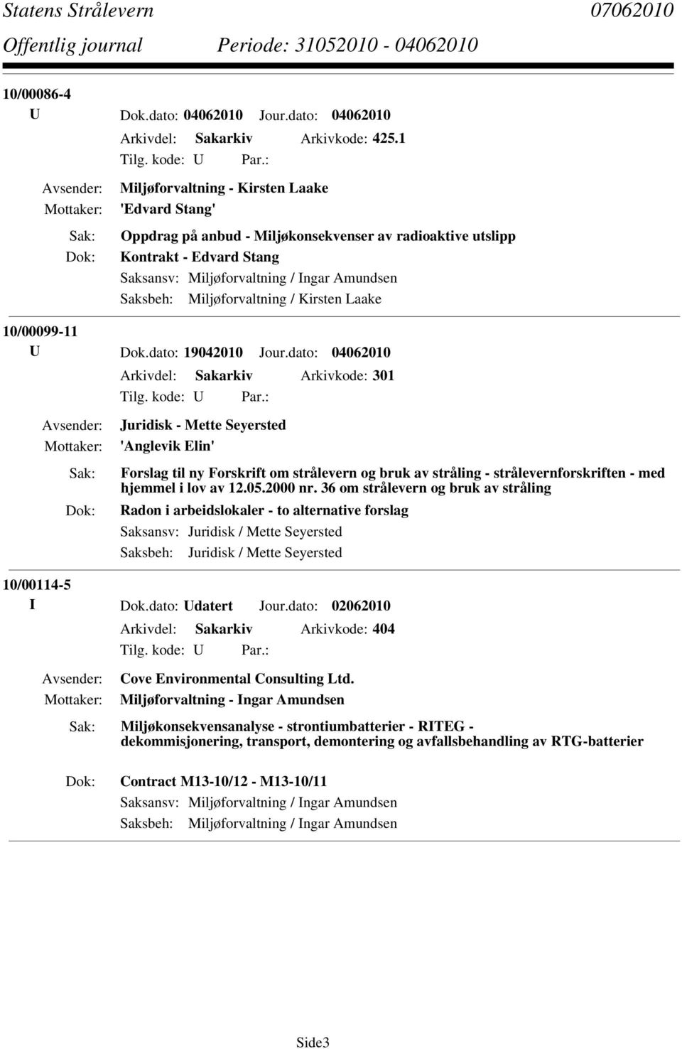 Miljøforvaltning / Kirsten Laake 10/00099-11 U Dok.dato: 19042010 Jour.