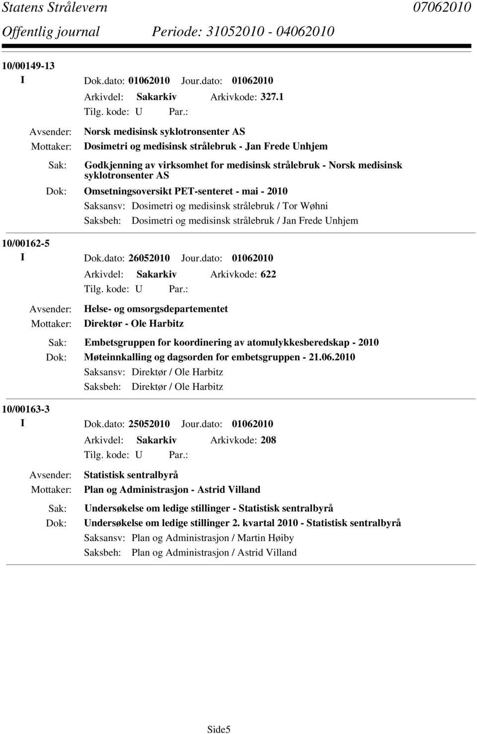 PET-senteret - mai - 2010 Saksansv: Dosimetri og medisinsk strålebruk / Tor Wøhni Saksbeh: Dosimetri og medisinsk strålebruk / Jan Frede Unhjem 10/00162-5 I Dok.dato: 26052010 Jour.