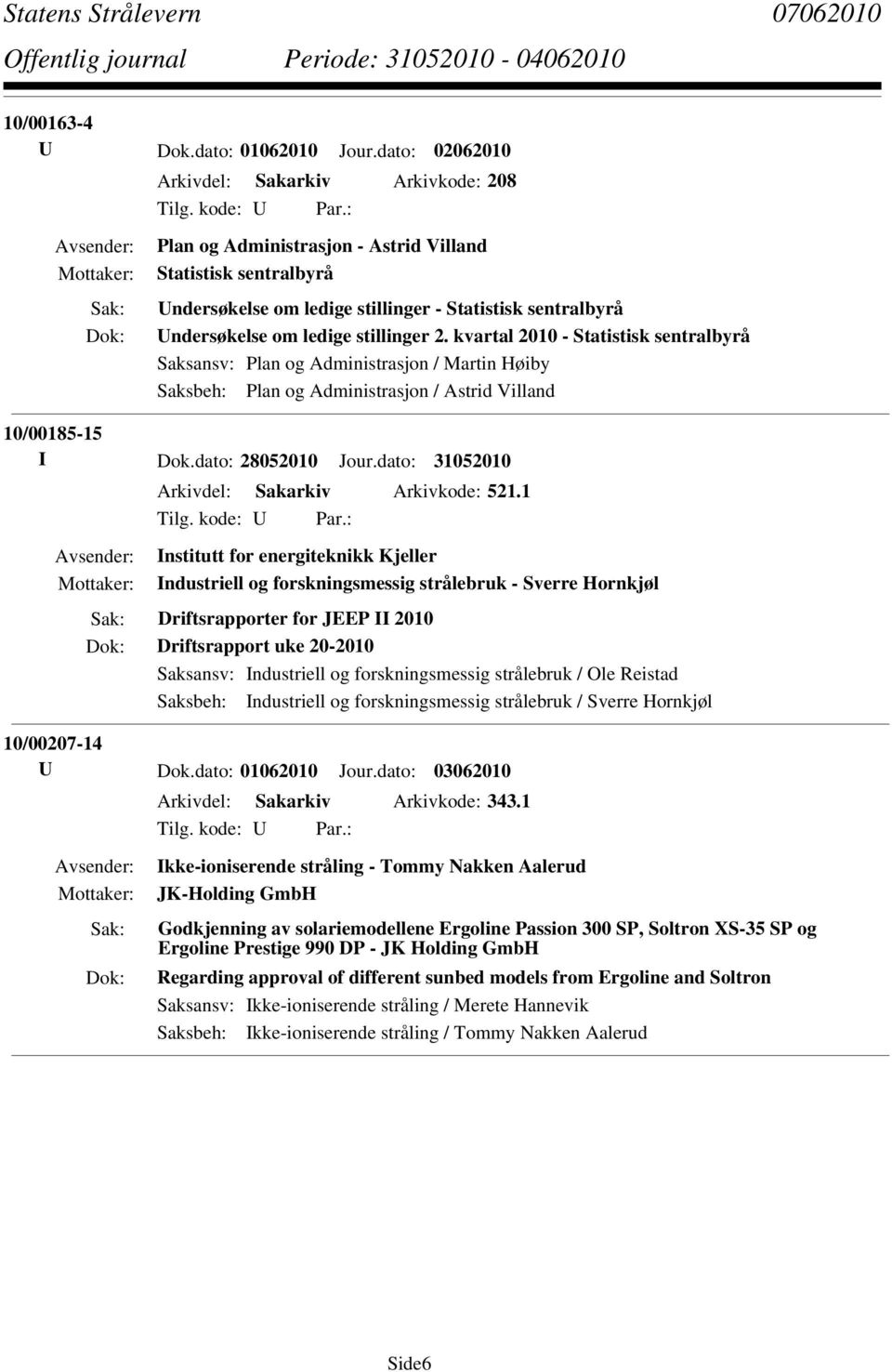 stillinger 2. kvartal 2010 - Statistisk sentralbyrå Saksansv: Plan og Administrasjon / Martin Høiby Saksbeh: Plan og Administrasjon / Astrid Villand 10/00185-15 I Dok.dato: 28052010 Jour.