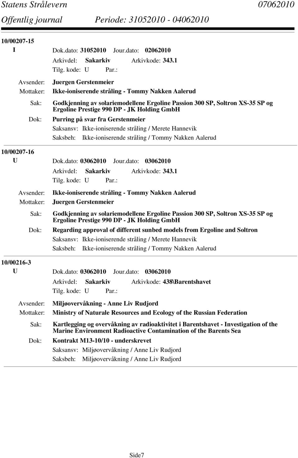 på svar fra Gerstenmeier Saksansv: Ikke-ioniserende stråling / Merete Hannevik Saksbeh: Ikke-ioniserende stråling / Tommy Nakken Aalerud 10/00207-16 U Dok.dato: 03062010 Jour.