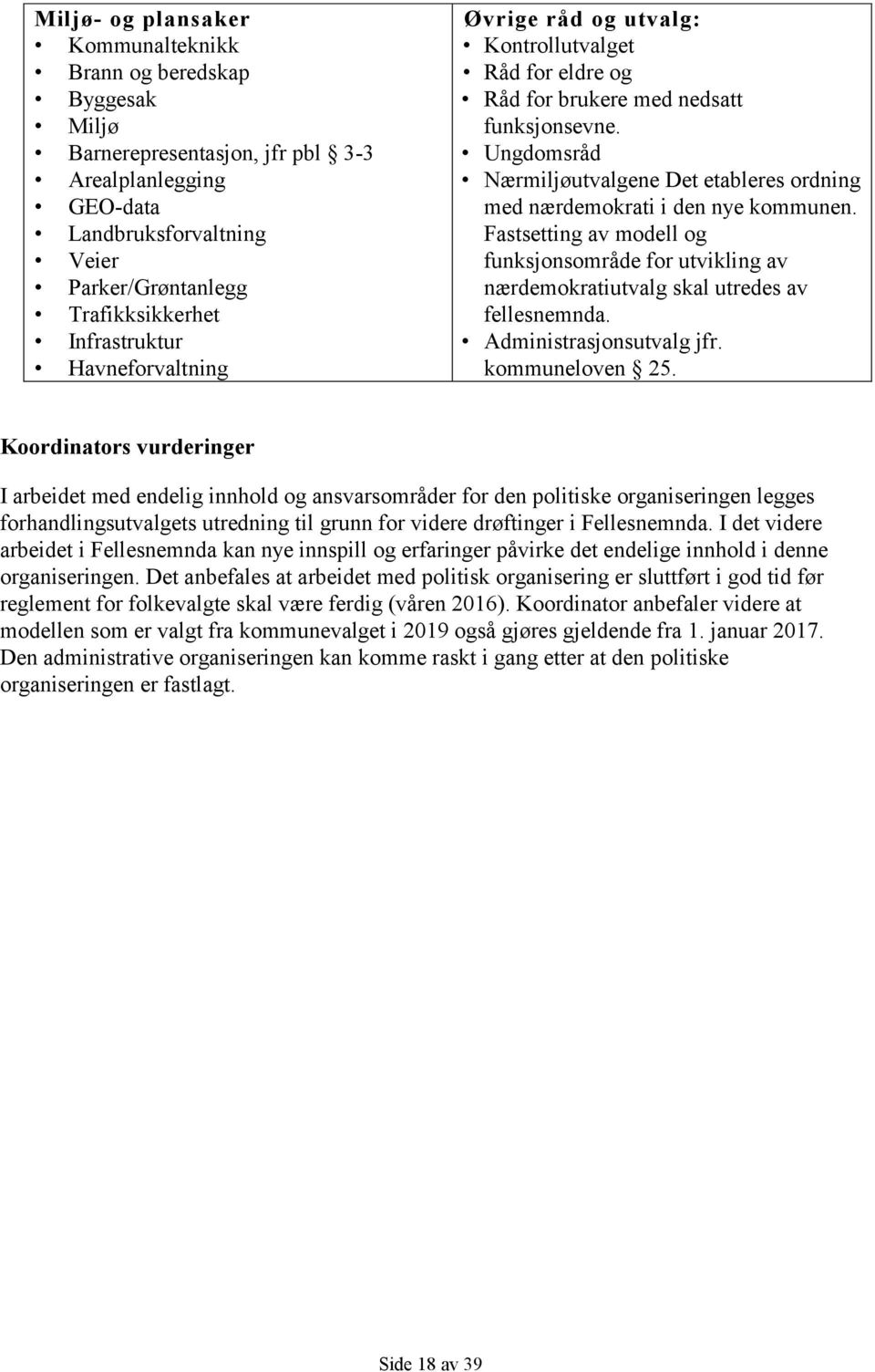 Ungdomsråd Nærmiljøutvalgene Det etableres ordning med nærdemokrati i den nye kommunen. Fastsetting av modell og funksjonsområde for utvikling av nærdemokratiutvalg skal utredes av fellesnemnda.