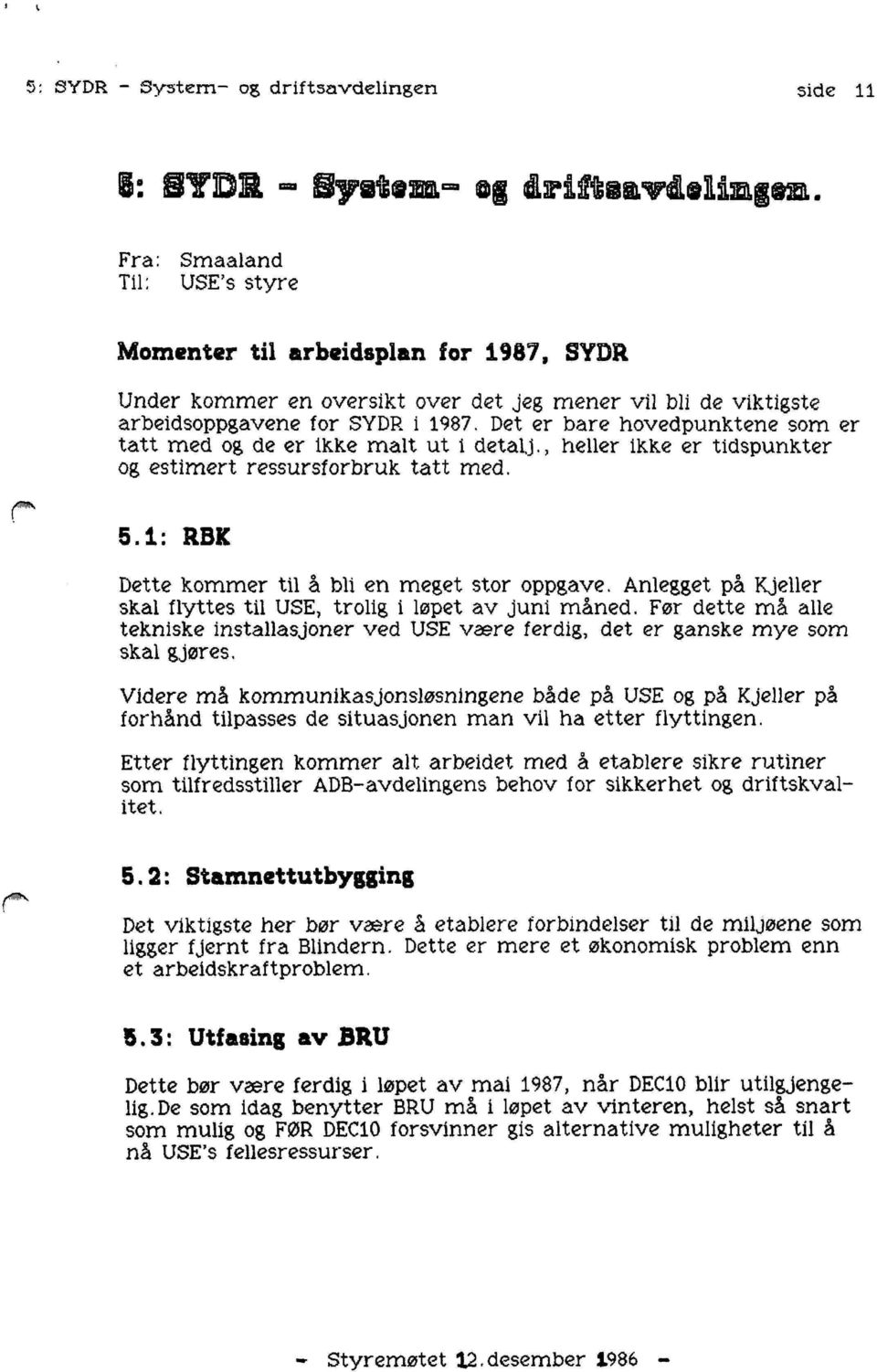 , heller ikke er tidspunkter og estimert ressursforbruk tatt med. /?m!$\ 5.1: RBK Dette kommer til å bli en meget stor oppgave. Anlegget på Kjeller skal flyttes til USE, trolig i løpet av juni måned.