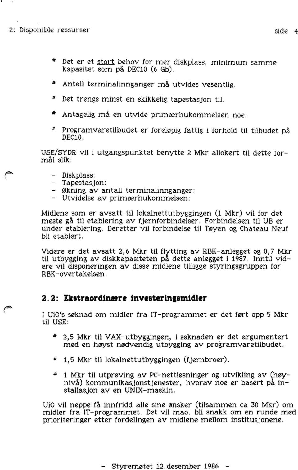 USE/SYDR vil i utgangspunktet benytte 2 Mkr allokert til dette formål slik: C* - Diskplass: - Tapestasjon: - Økning av antall terminalinnganger: - Utvidelse av primærhukommelsen: Midlene som er