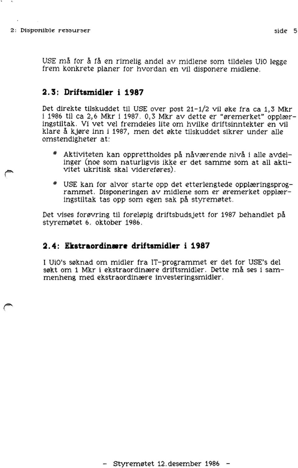 Vi vet vel fremdeles lite om hvilke driftsinntekter en vil klare å kjøre inn i 1987, men det økte tilskuddet sikrer under alle omstendigheter at: * Aktiviteten kan opprettholdes på nåværende nivå i