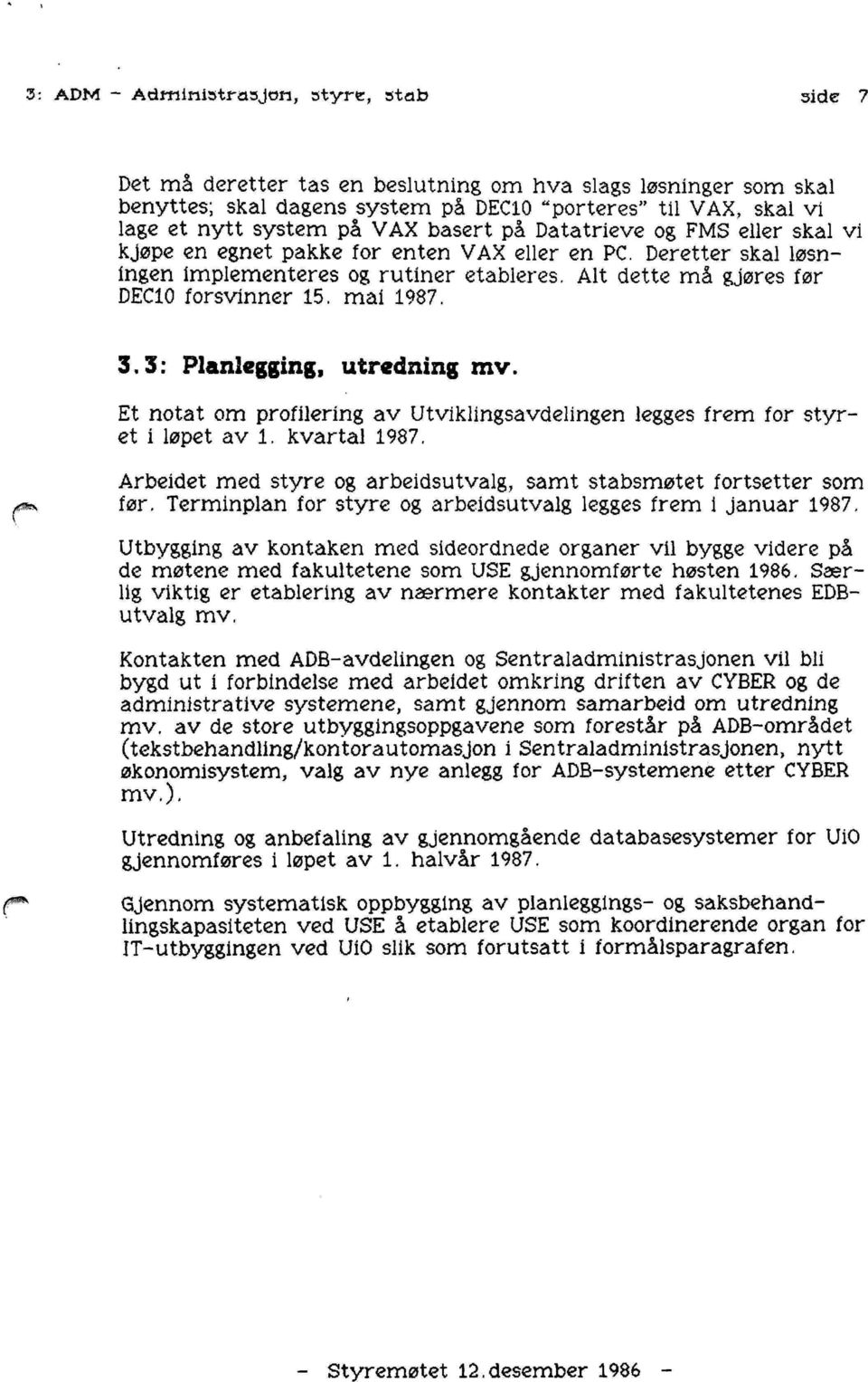 Alt dette må gjøres før DEC10 forsvinner 15, mai 1987. 3.3: Planlegging, utredning mv. Et notat om profilering av Utviklingsavdelingen legges frem for styret i løpet av 1, kvartal 1987.