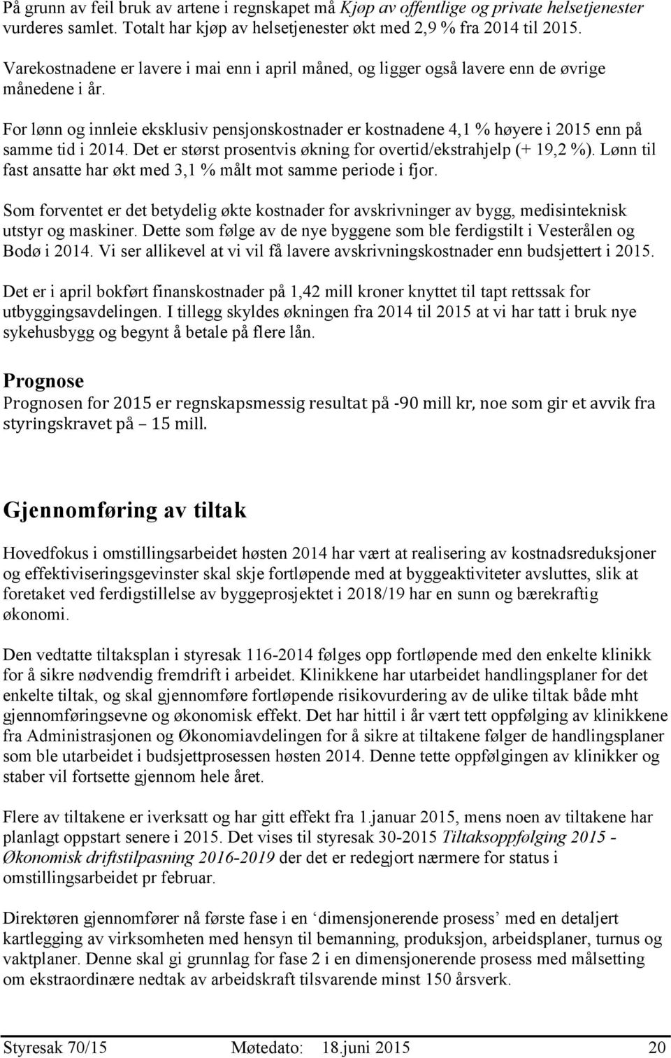 For lønn og innleie eksklusiv pensjonskostnader er kostnadene 4,1 % høyere i 215 enn på samme tid i 214. Det er størst prosentvis økning for overtid/ekstrahjelp (+ 19,2 %).