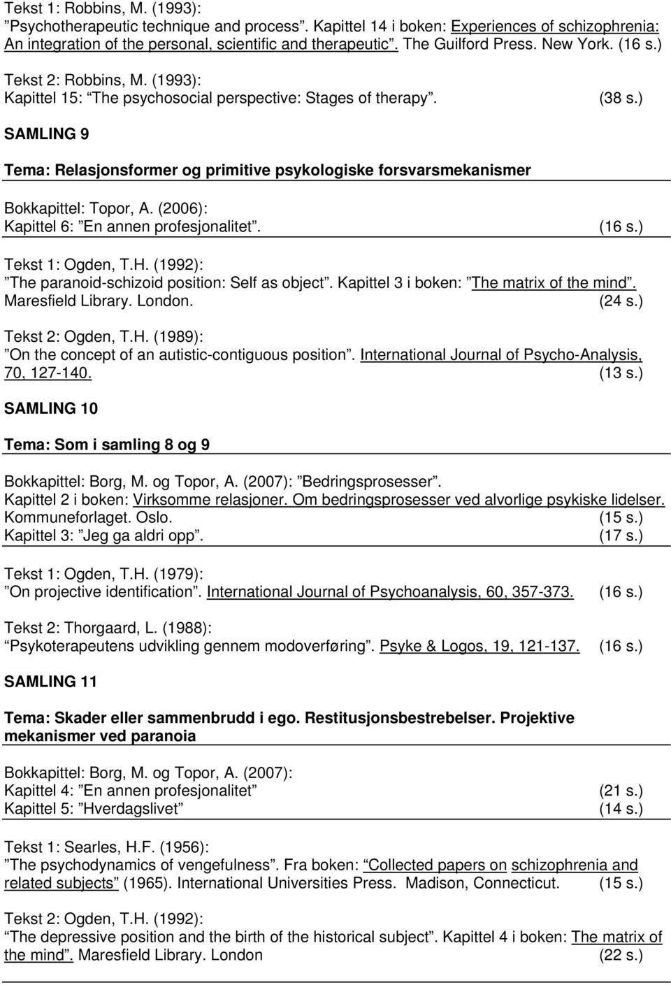 ) SAMLING 9 Tema: Relasjonsformer og primitive psykologiske forsvarsmekanismer Bokkapittel: Topor, A. (2006): Kapittel 6: En annen profesjonalitet. (16 s.) Tekst 1: Ogden, T.H.