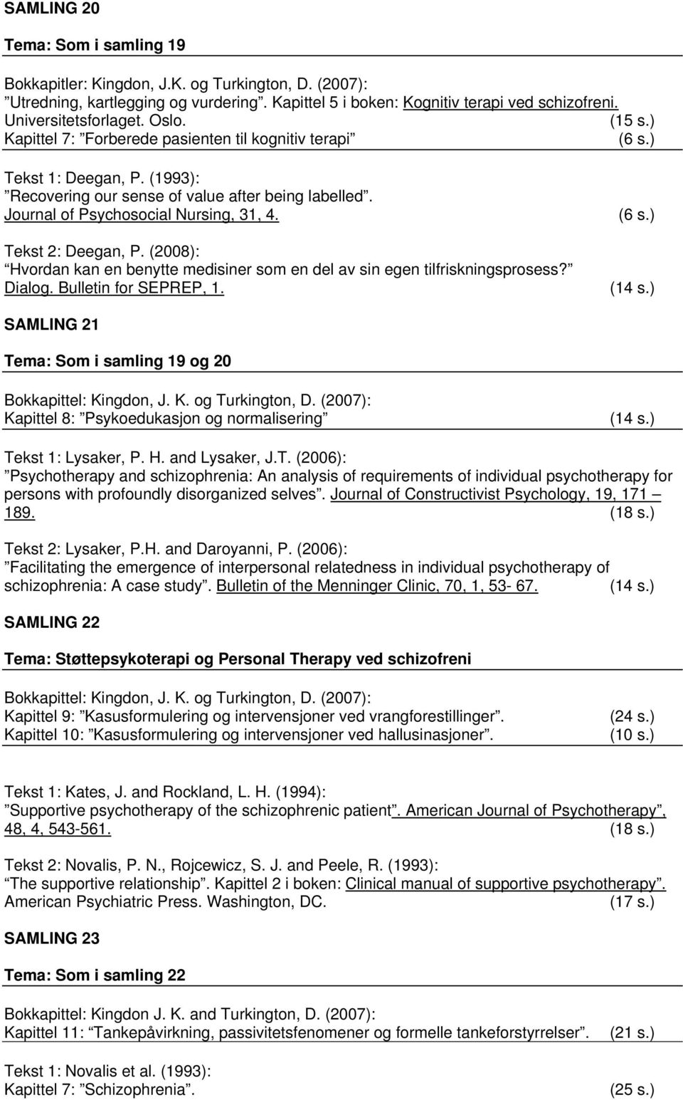 Tekst 2: Deegan, P. (2008): Hvordan kan en benytte medisiner som en del av sin egen tilfriskningsprosess? Dialog. Bulletin for SEPREP, 1. (6 s.) (14 s.