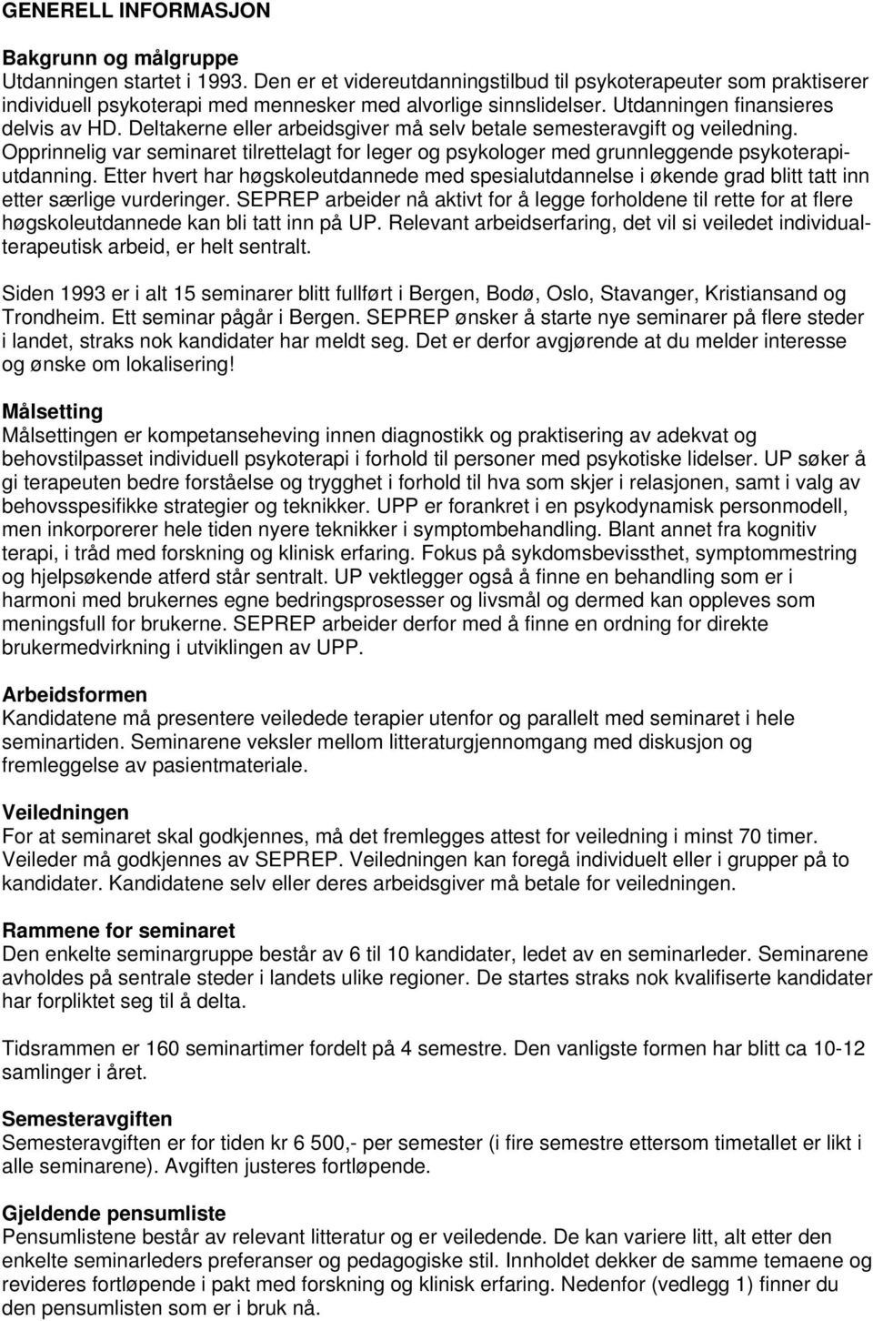 Deltakerne eller arbeidsgiver må selv betale semesteravgift og veiledning. Opprinnelig var seminaret tilrettelagt for leger og psykologer med grunnleggende psykoterapiutdanning.