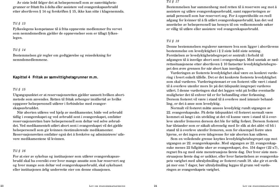 Til 14 Bestemmelsen gir regler om godtgjørelse og reisedekning for nemndsmedlemmene. Kapittel 4 Fritak av samvittighetsgrunner m.m. Til 15 Utgangspunktet er at reservasjonsretten gjelder uansett hvilken abortmetode som anvendes.