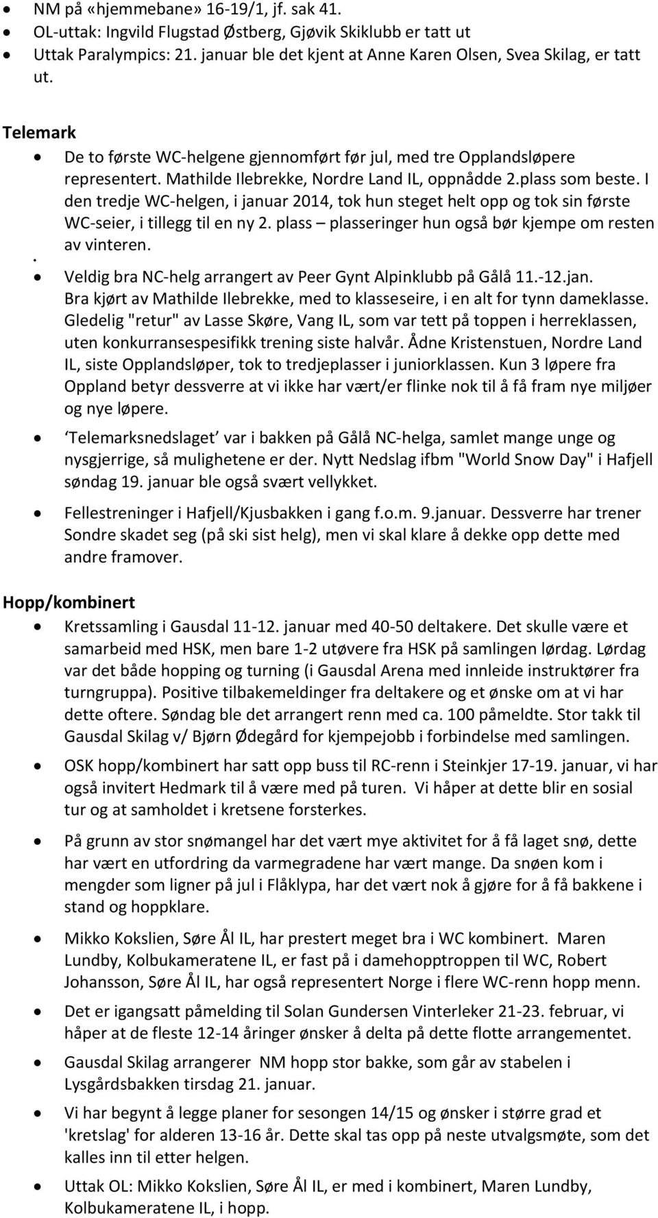 I den tredje WC-helgen, i januar 2014, tok hun steget helt opp og tok sin første WC-seier, i tillegg til en ny 2. plass plasseringer hun også bør kjempe om resten av vinteren.