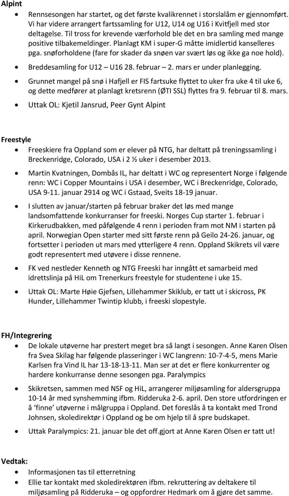 snøforholdene (fare for skader da snøen var svært løs og ikke ga noe hold). Breddesamling for U12 U16 28. februar 2. mars er under planlegging.