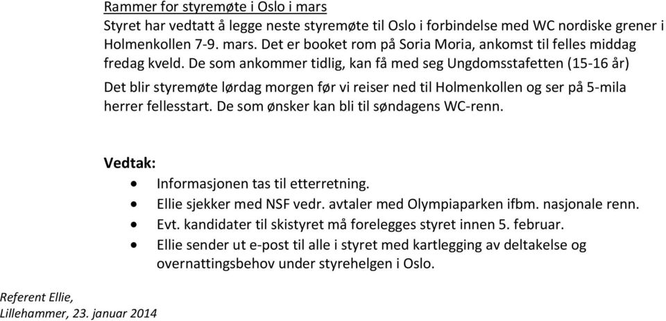 De som ønsker kan bli til søndagens WC-renn. Referent Ellie, Lillehammer, 23. januar 2014 Informasjonen tas til etterretning. Ellie sjekker med NSF vedr. avtaler med Olympiaparken ifbm.