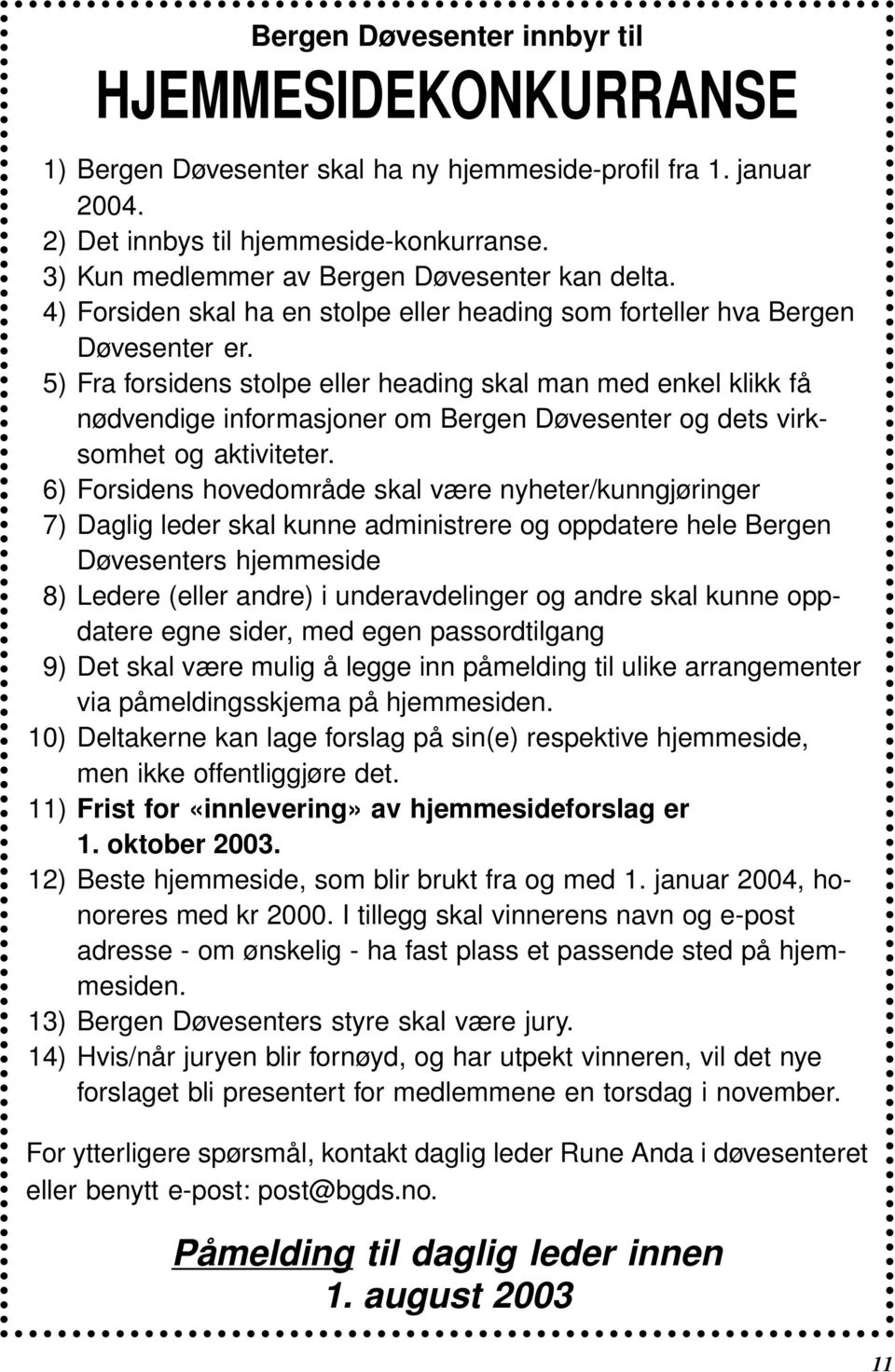 5) Fra forsidens stolpe eller heading skal man med enkel klikk få nødvendige informasjoner om Bergen Døvesenter og dets virksomhet og aktiviteter.