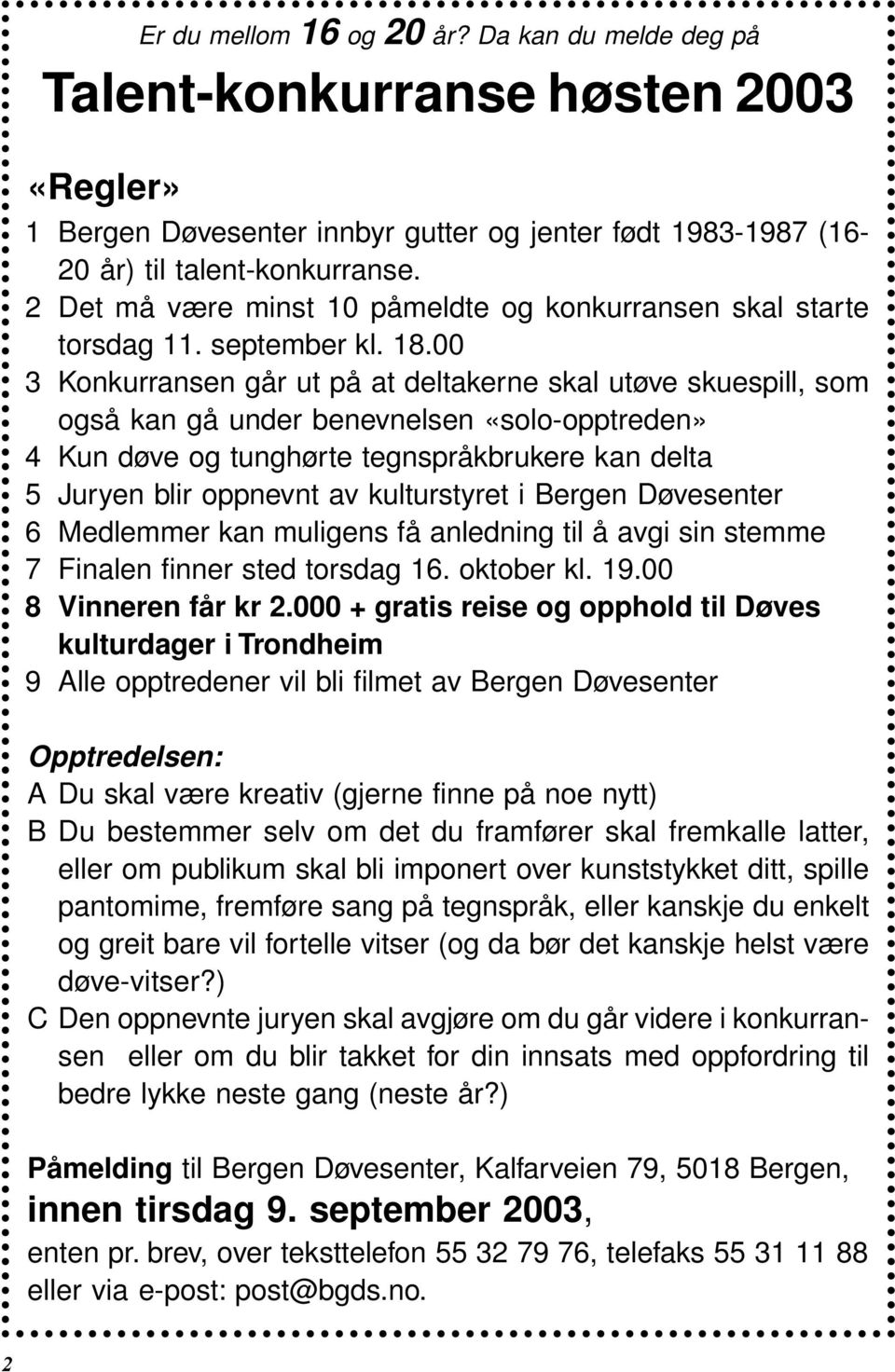 00 3 Konkurransen går ut på at deltakerne skal utøve skuespill, som også kan gå under benevnelsen «solo-opptreden» 4 Kun døve og tunghørte tegnspråkbrukere kan delta 5 Juryen blir oppnevnt av