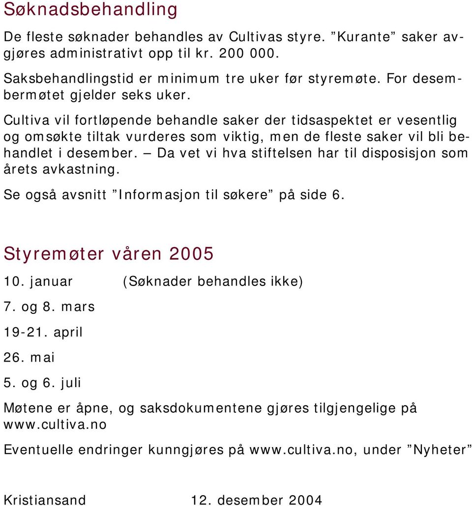 Cultiva vil fortløpende behandle saker der tidsaspektet er vesentlig og omsøkte tiltak vurderes som viktig, men de fleste saker vil bli behandlet i desember.