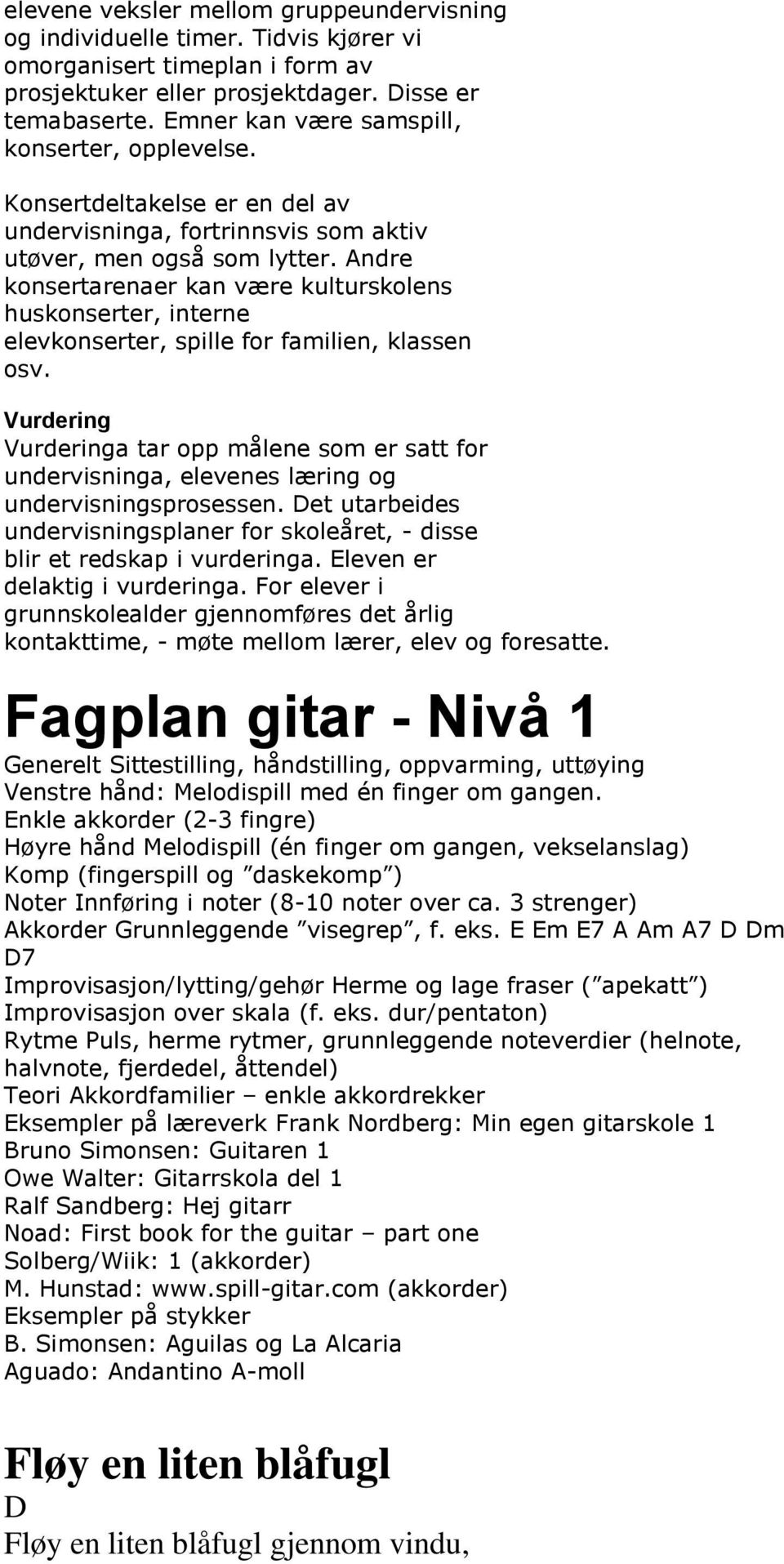 Andre konsertarenaer kan være kulturskolens huskonserter, interne elevkonserter, spille for familien, klassen osv.