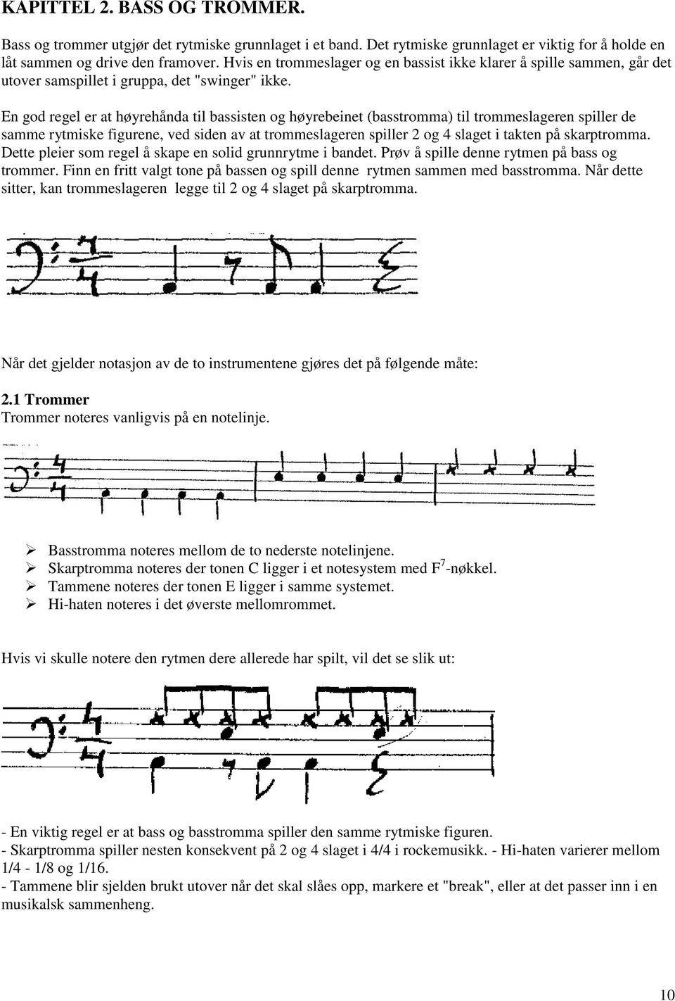 En god regel er at høyrehånda til bassisten og høyrebeinet (basstromma) til trommeslageren spiller de samme rytmiske figurene, ved siden av at trommeslageren spiller 2 og 4 slaget i takten på