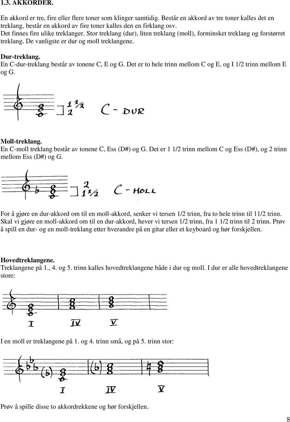 En C-dur-treklang består av tonene C, E og G. Det er to hele trinn mellom C og E, og I 1/2 trinn mellom E og G. Moll-treklang. En C-moll treklang består av tonene C, Ess (D#) og G.