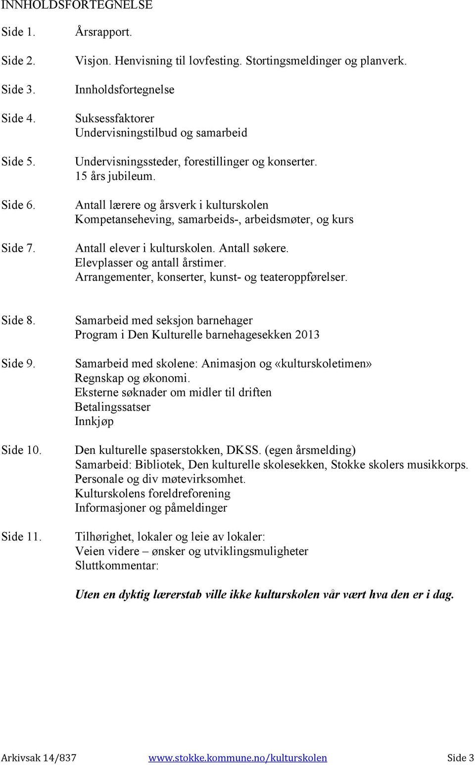 Antall lærere og årsverk i kulturskolen Kompetanseheving, samarbeids-, arbeidsmøter, og kurs Antall elever i kulturskolen. Antall søkere. Elevplasser og antall årstimer.