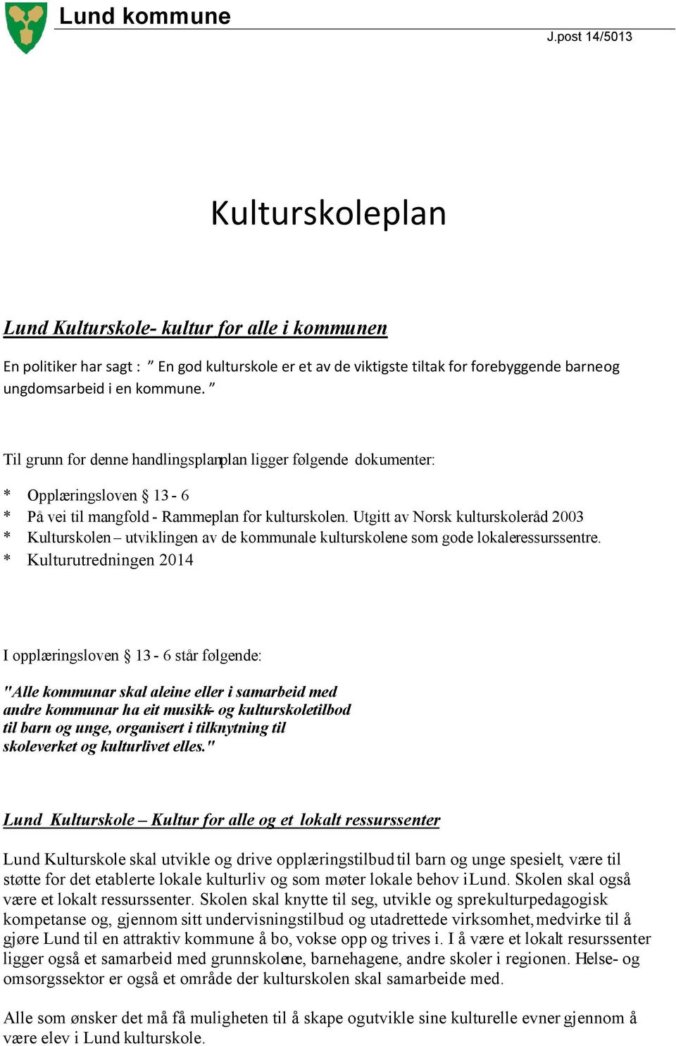 Utgitt av Norsk kulturskoleråd 2003 * Kulturskolen utviklingen av de kommunale kulturskolene som gode lokaleressurssentre.