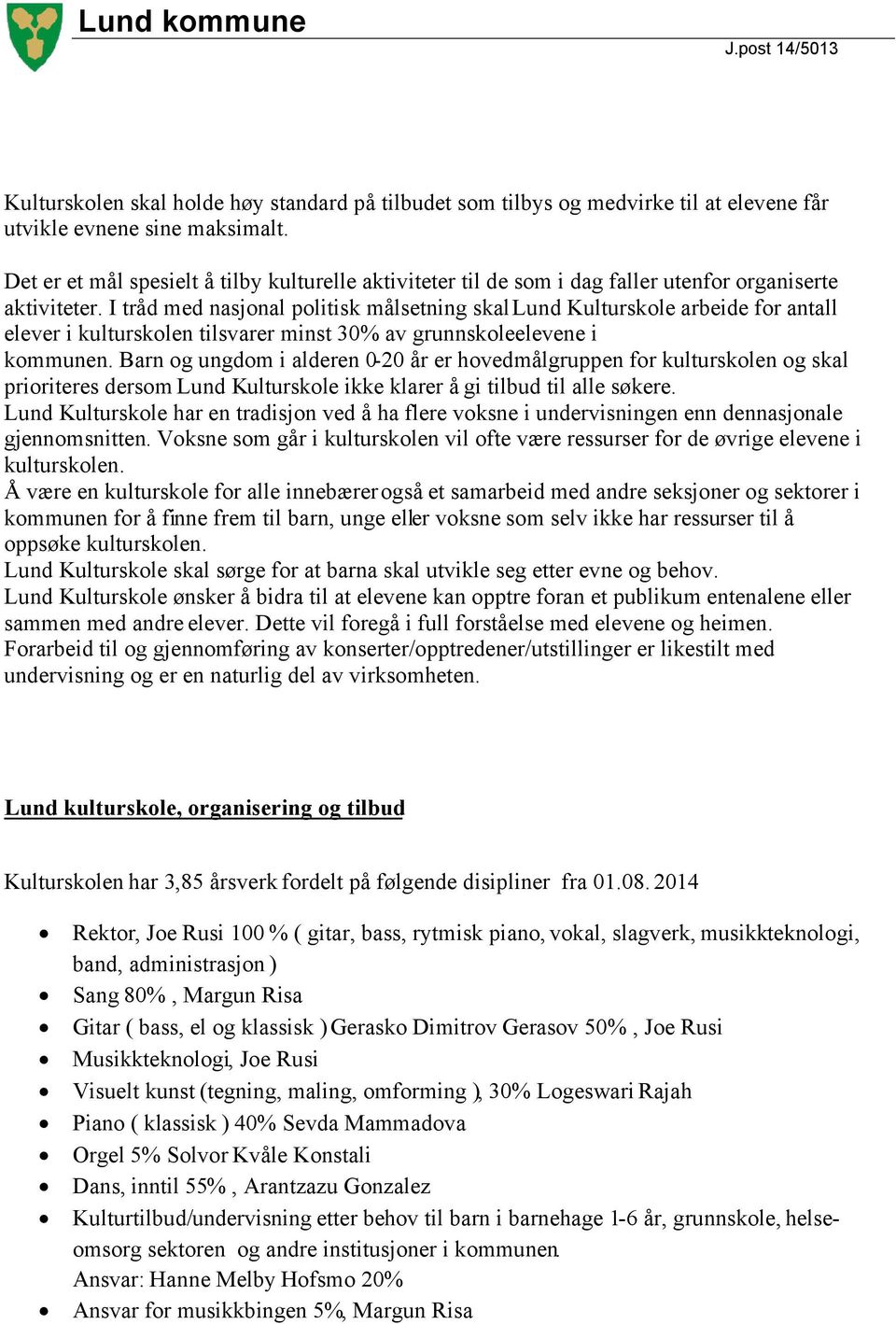 I tråd med nasjonal politisk målsetning skal Lund Kulturskole arbeide for antall elever i kulturskolen tilsvarer minst 30% av grunnskoleelevene i kommunen.