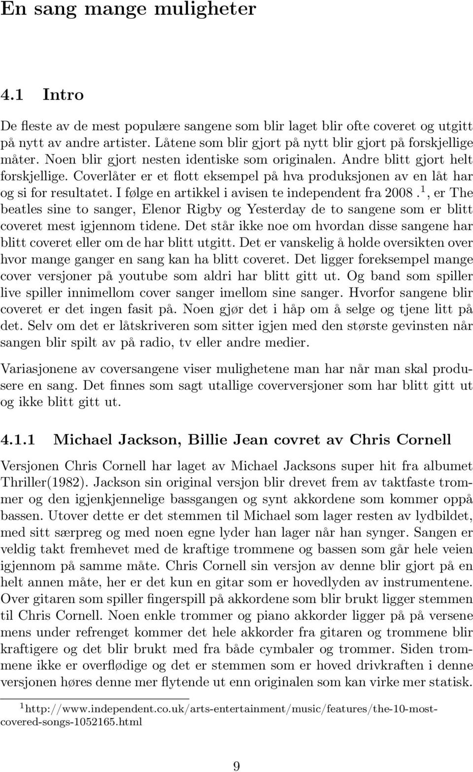 Coverlåter er et flott eksempel på hva produksjonen av en låt har og si for resultatet. I følge en artikkel i avisen te independent fra 2008.