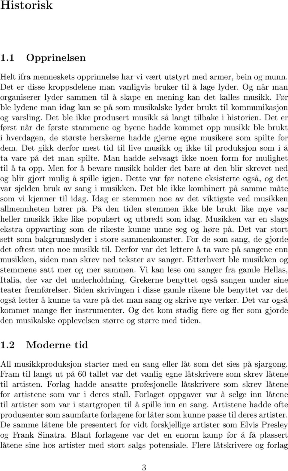 Det ble ikke produsert musikk så langt tilbake i historien.