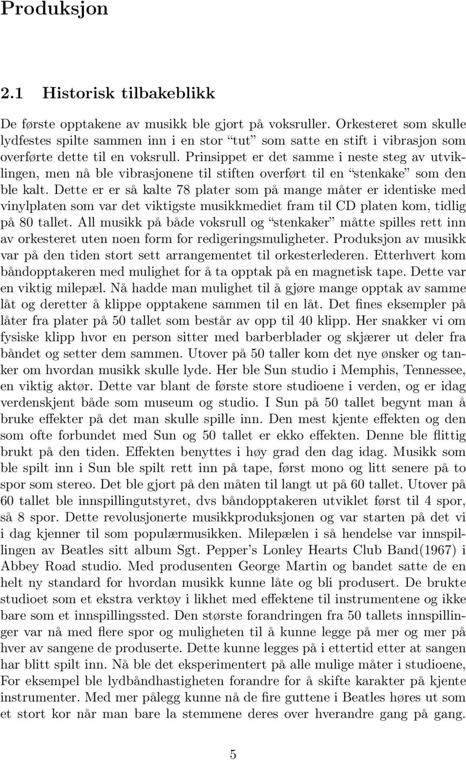 Prinsippet er det samme i neste steg av utviklingen, men nå ble vibrasjonene til stiften overført til en stenkake som den ble kalt.