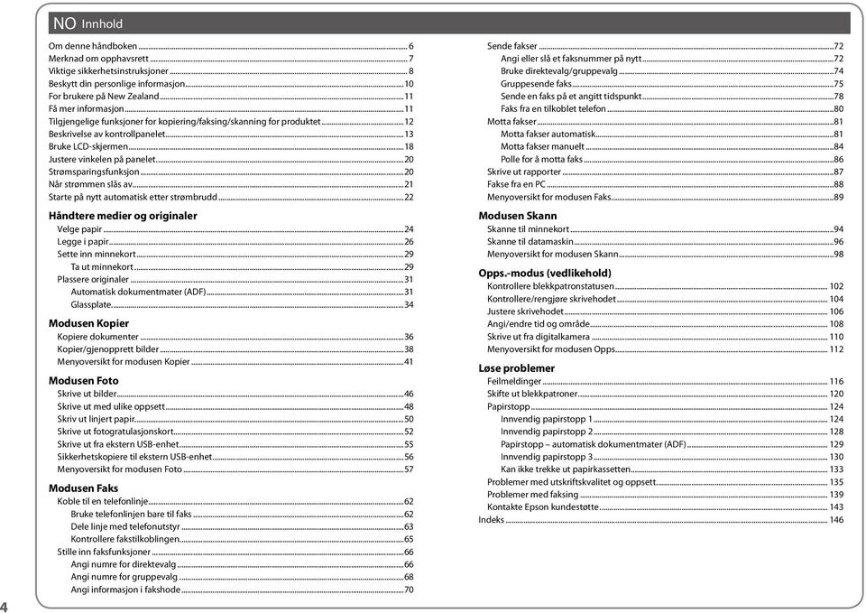 ..20 Når strømmen slås av...21 Starte på nytt automatisk etter strømbrudd...22 Håndtere medier og originaler Velge papir...24 Legge i papir...26 Sette inn minnekort...29 Ta ut minnekort.