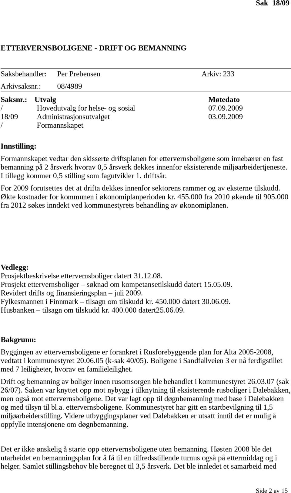 eksisterende miljøarbeidertjeneste. I tillegg kommer 0,5 stilling som fagutvikler 1. driftsår. For 2009 forutsettes det at drifta dekkes innenfor sektorens rammer og av eksterne tilskudd.