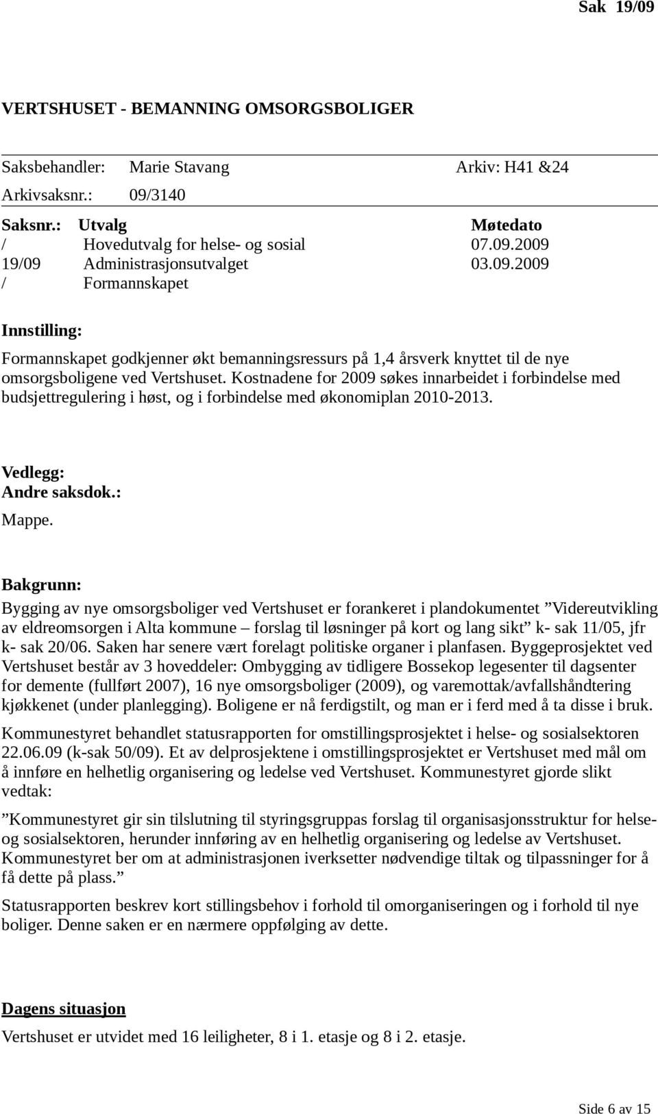 Kostnadene for 2009 søkes innarbeidet i forbindelse med budsjettregulering i høst, og i forbindelse med økonomiplan 2010-2013. Vedlegg: Andre saksdok.: Mappe.