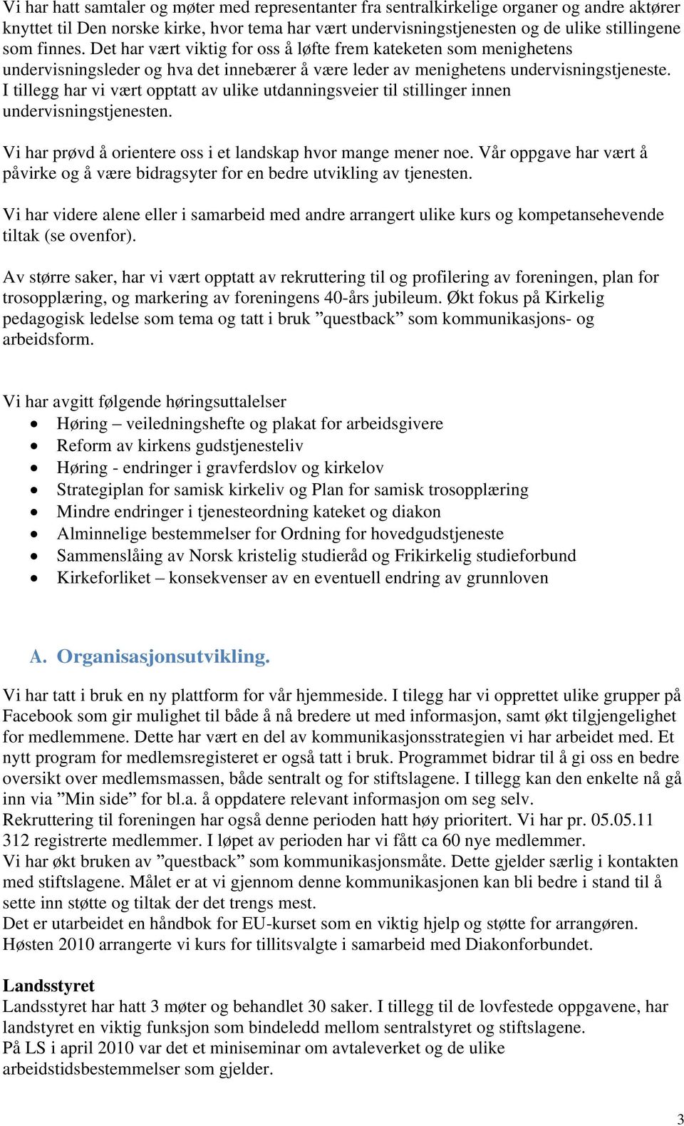 I tillegg har vi vært opptatt av ulike utdanningsveier til stillinger innen undervisningstjenesten. Vi har prøvd å orientere oss i et landskap hvor mange mener noe.