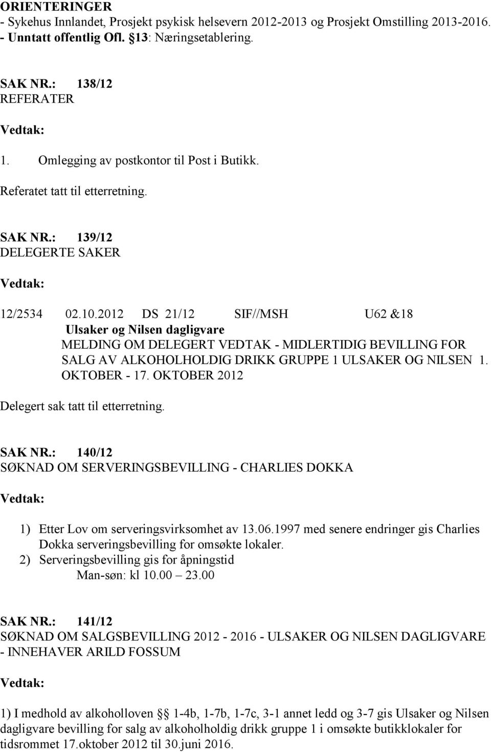 2012 DS 21/12 SIF//MSH U62 &18 Ulsaker og Nilsen dagligvare MELDING OM DELEGERT VEDTAK - MIDLERTIDIG BEVILLING FOR SALG AV ALKOHOLHOLDIG DRIKK GRUPPE 1 ULSAKER OG NILSEN 1. OKTOBER - 17.