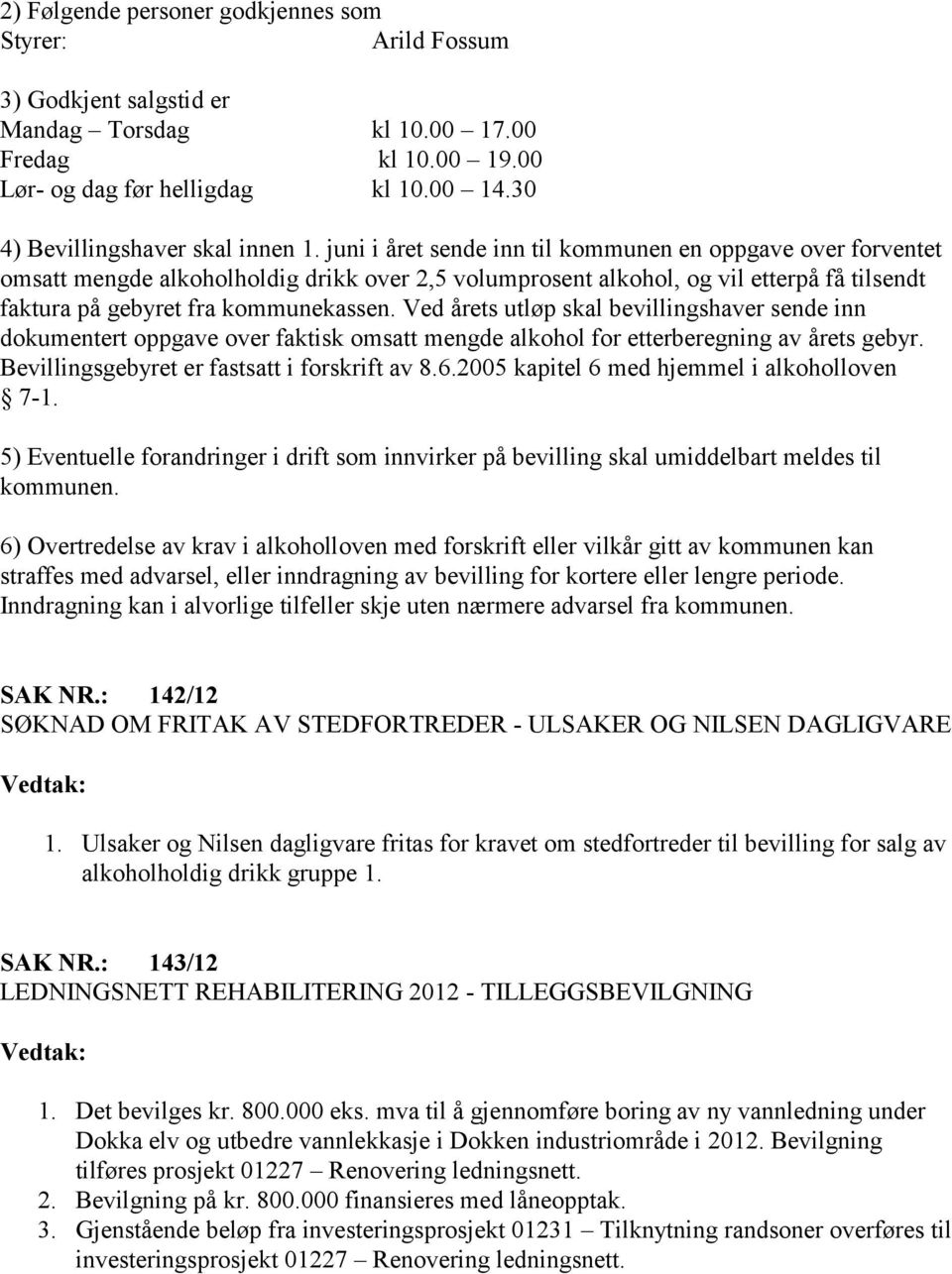 juni i året sende inn til kommunen en oppgave over forventet omsatt mengde alkoholholdig drikk over 2,5 volumprosent alkohol, og vil etterpå få tilsendt faktura på gebyret fra kommunekassen.