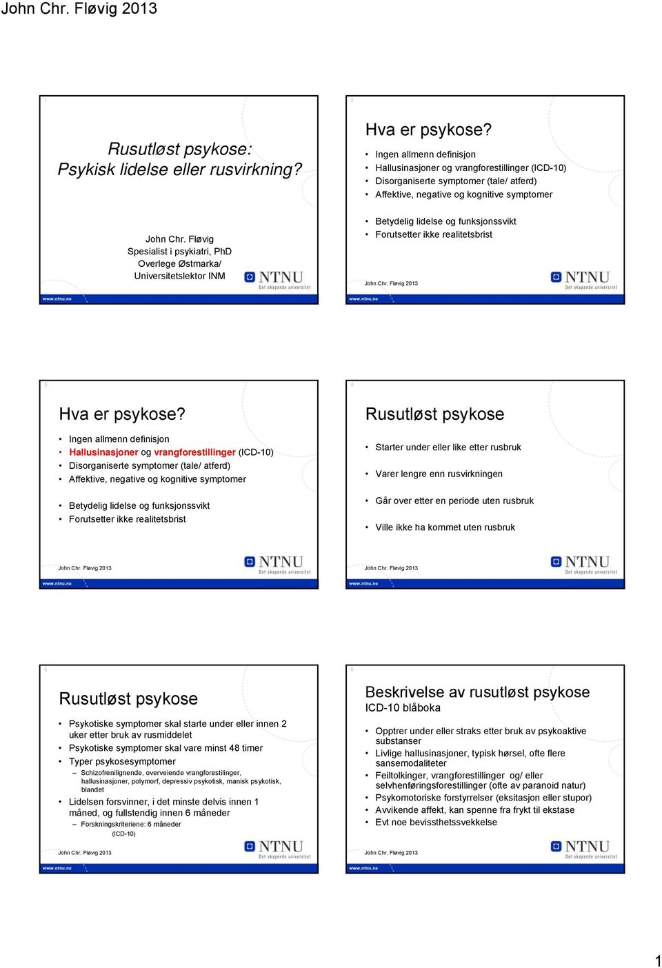 Fløvig Spesialist i psykiatri, PhD Overlege Østmarka/ Universitetslektor INM Betydelig lidelse og funksjonssvikt Forutsetter ikke realitetsbrist 3 4 Hva er psykose?