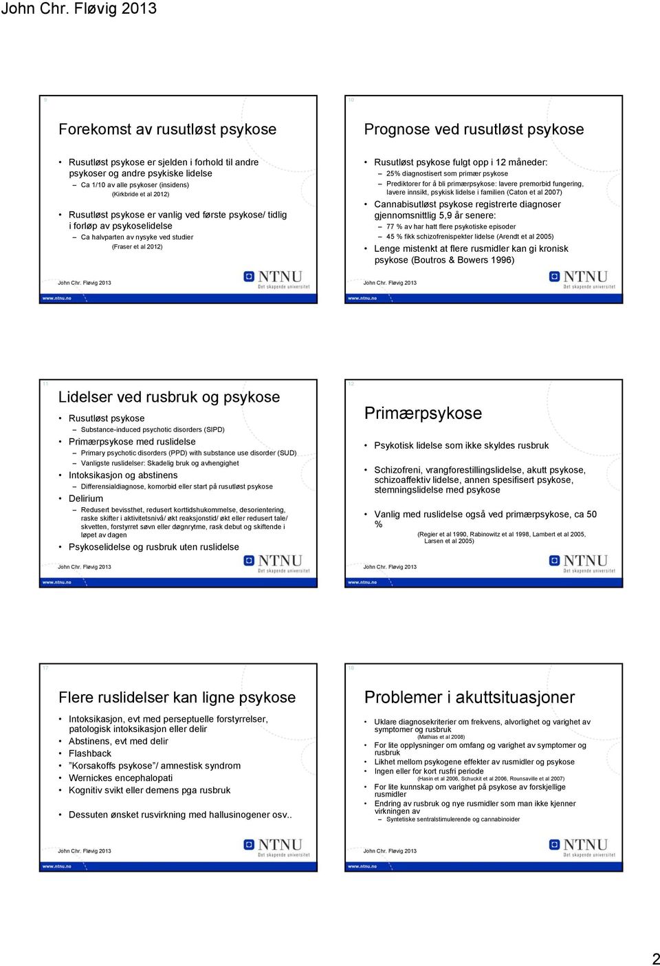 diagnostisert som primær psykose Prediktorer for å bli primærpsykose: lavere premorbid fungering, lavere innsikt, psykisk lidelse i familien (Caton et al 2007) Cannabisutløst psykose registrerte