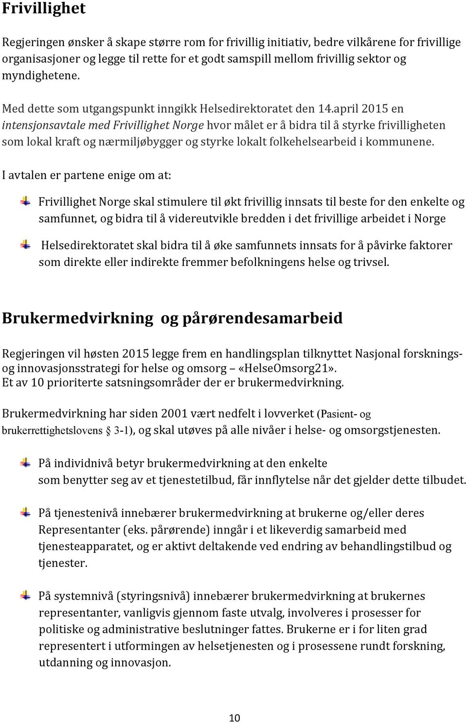 april 2015 en intensjonsavtale med Frivillighet Norge hvor målet er å bidra til å styrke frivilligheten som lokal kraft og nærmiljøbygger og styrke lokalt folkehelsearbeid i kommunene.