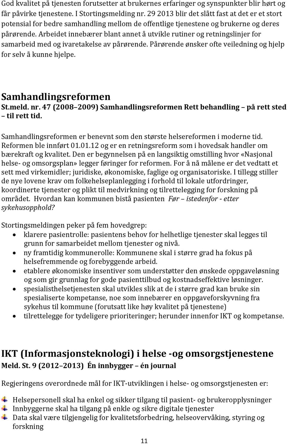 Arbeidet innebærer blant annet å utvikle rutiner og retningslinjer for samarbeid med og ivaretakelse av pårørende. Pårørende ønsker ofte veiledning og hjelp for selv å kunne hjelpe.