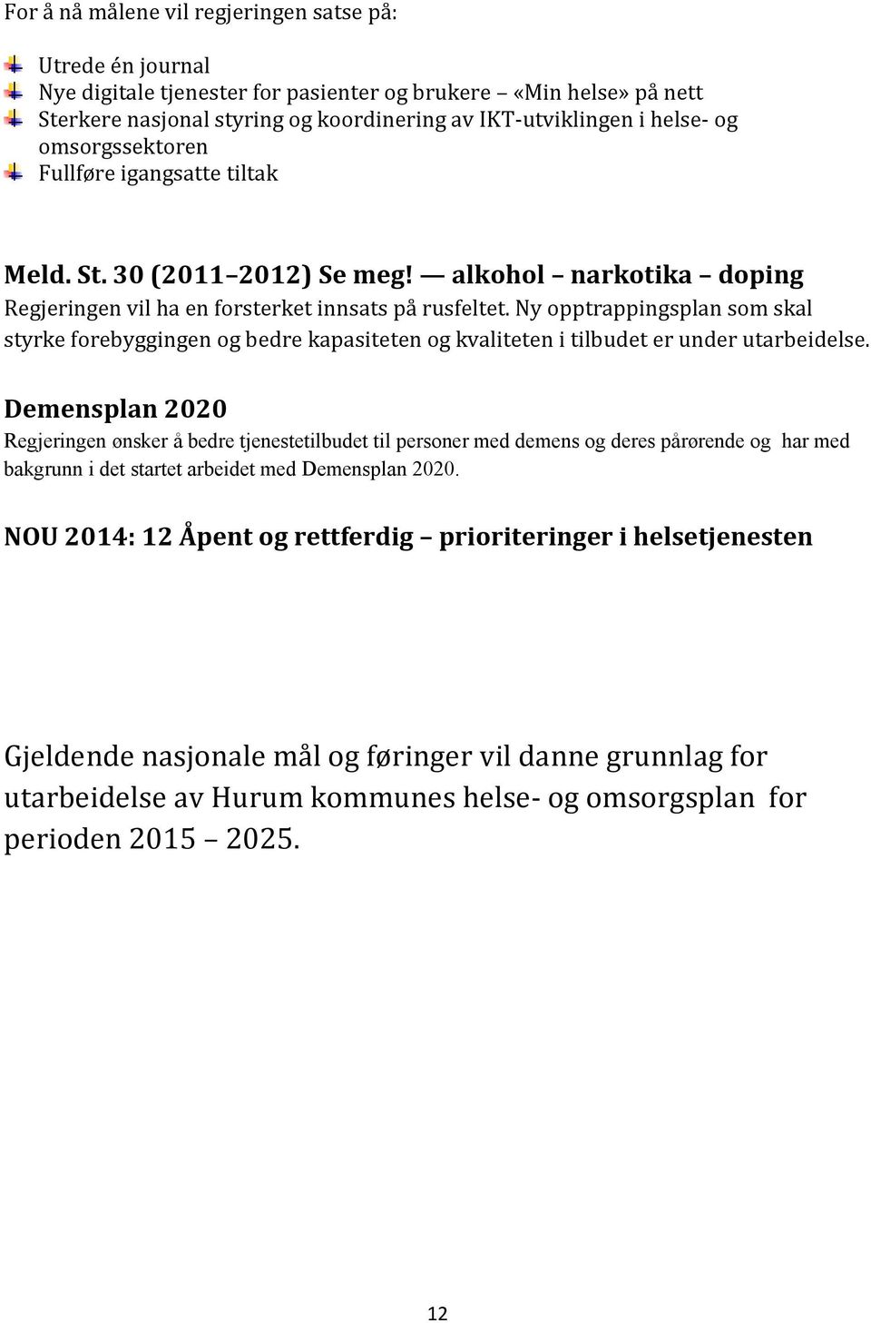 Ny opptrappingsplan som skal styrke forebyggingen og bedre kapasiteten og kvaliteten i tilbudet er under utarbeidelse.