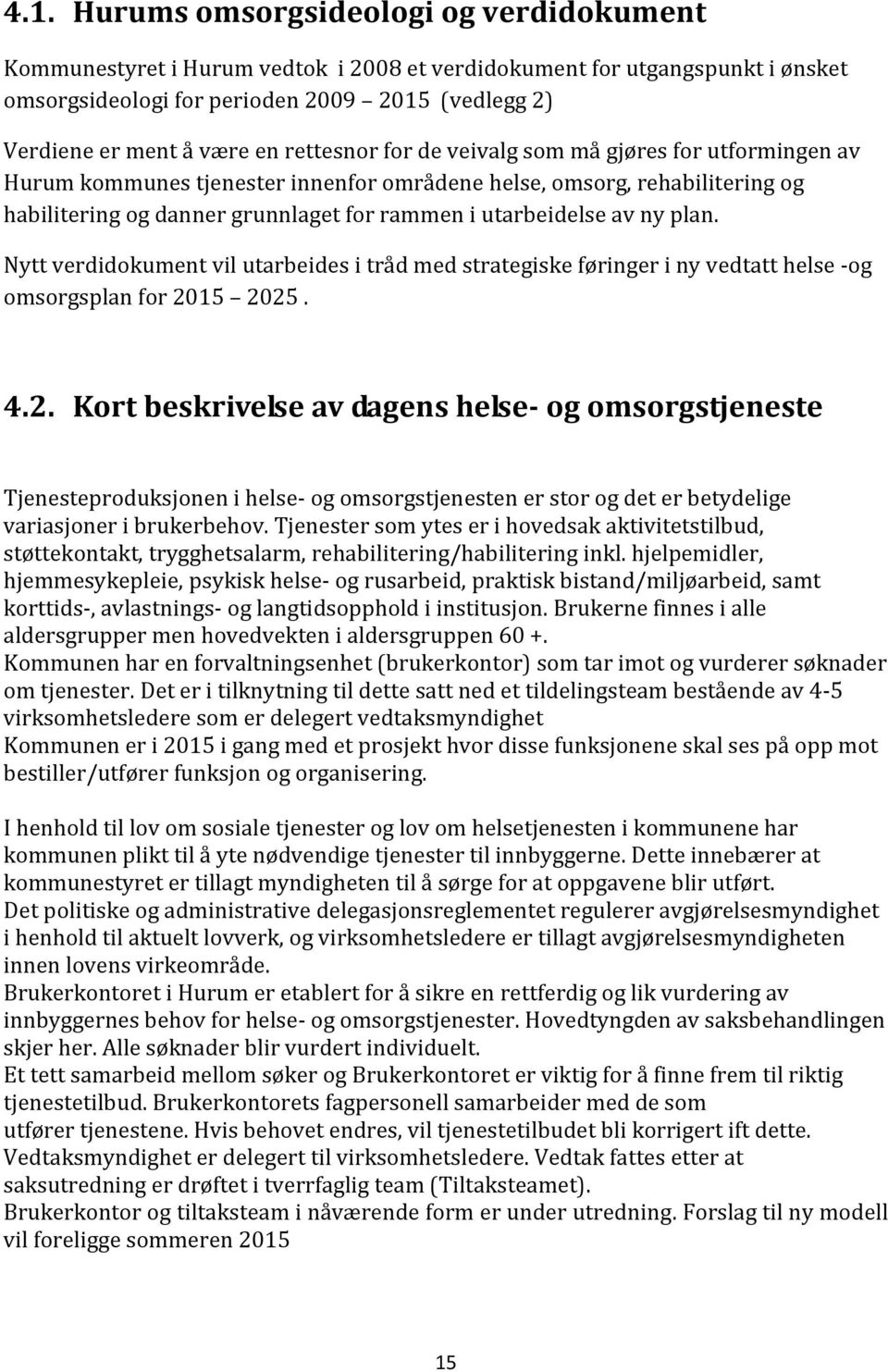 ny plan. Nytt verdidokument vil utarbeides i tråd med strategiske føringer i ny vedtatt helse -og omsorgsplan for 20