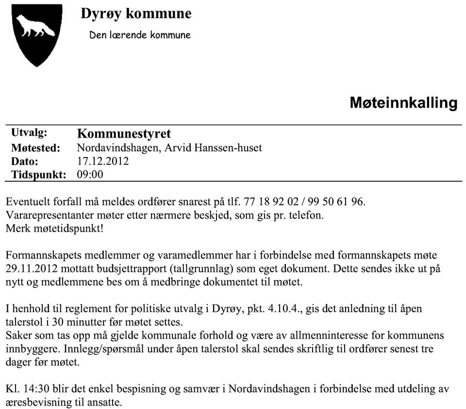 2012 mottattbudsjettrapport(tallgrunnlag)somegetdokument.dettesendesikkeutpå nytt og medlemmenebesom å medbringedokumentet til møtet. I henholdtil reglementfor politiskeutvalgi Dyrøy, pkt. 4.