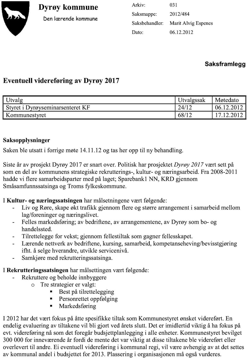 politisk harprosjektetdyrøy2017værtsettpå somendel av kommunen strategiskerekrutterings,kultur og næringsarbeid.