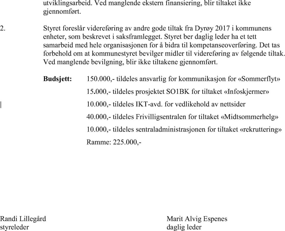 Ved manglendebevilgning,blir ikke tiltakenegjennomført. Budsjett: 150.000, tildelesansvarligfor kommunikasjonfor «Sommerflyt» 15.000, tildelesprosjektetso1bkfor tiltaket «Infoskjermer» 10.