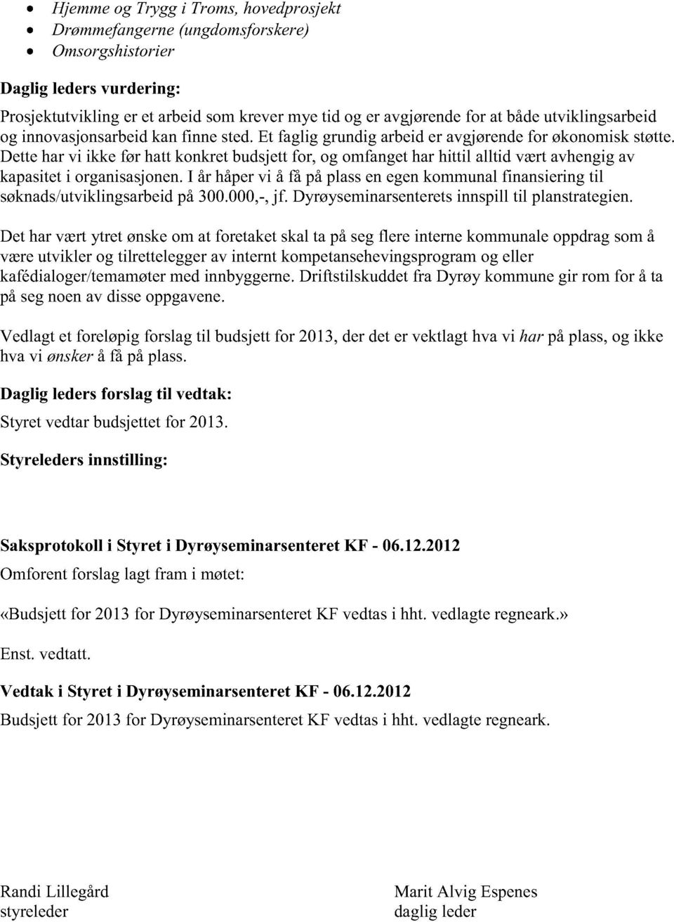 Detteharvi ikke før hattkonkretbudsjettfor, og omfangetharhittil alltid værtavhengigav kapasiteti organisasjonen. I år håpervi å få påplassenegenkommunalfinansieringtil søknads/utviklingsarbeidpå300.