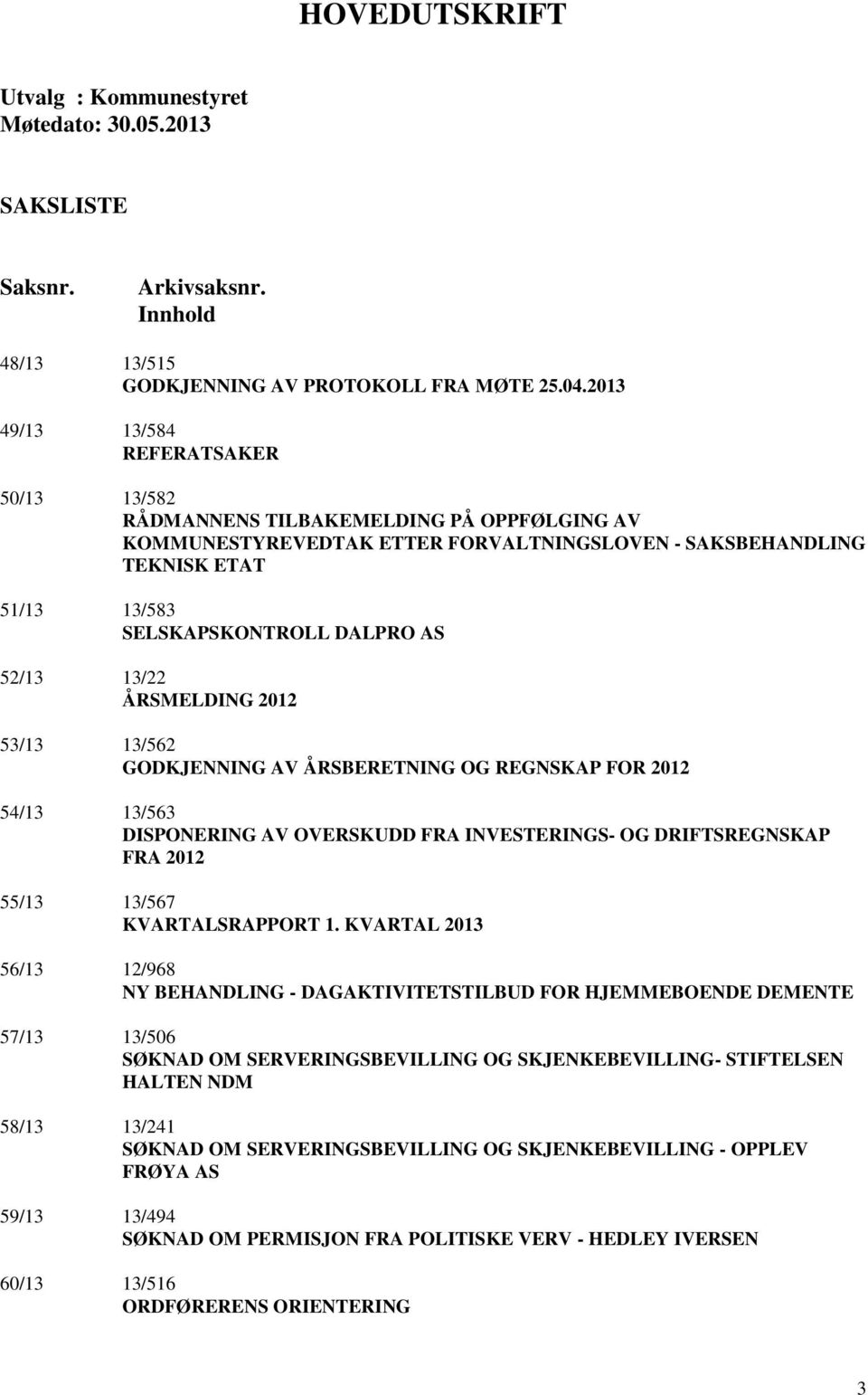 52/13 13/22 ÅRSMELDING 2012 53/13 13/562 GODKJENNING AV ÅRSBERETNING OG REGNSKAP FOR 2012 54/13 13/563 DISPONERING AV OVERSKUDD FRA INVESTERINGS- OG DRIFTSREGNSKAP FRA 2012 55/13 13/567